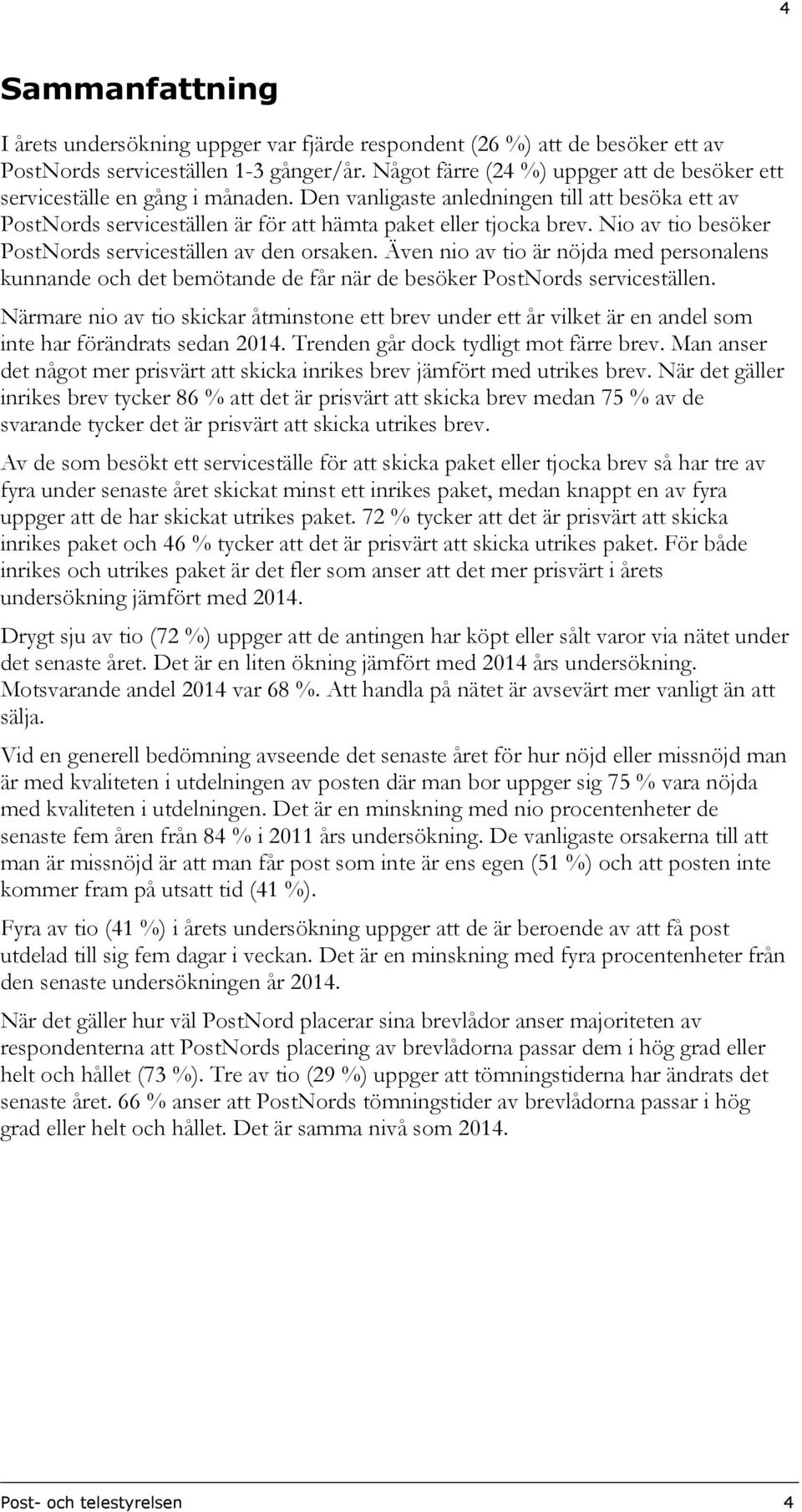 Nio av tio besöker PostNords serviceställen av den orsaken. Även nio av tio är nöjda med personalens kunnande och det bemötande de får när de besöker PostNords serviceställen.