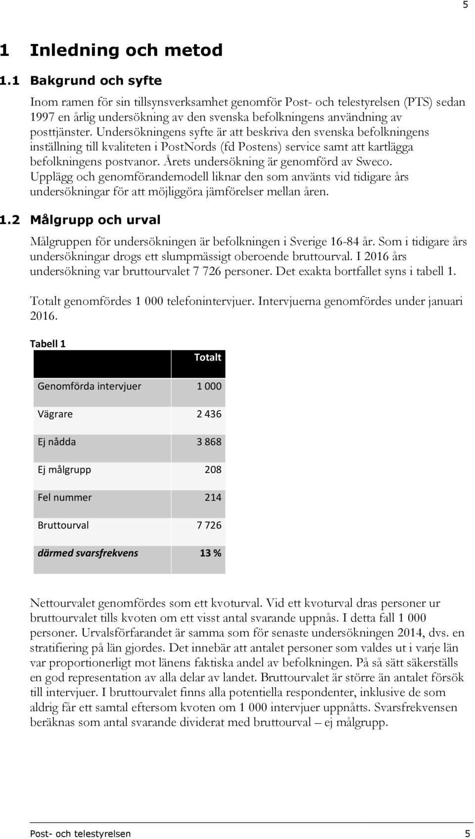 Undersökningens syfte är att beskriva den svenska befolkningens inställning till kvaliteten i PostNords (fd Postens) service samt att kartlägga befolkningens postvanor.