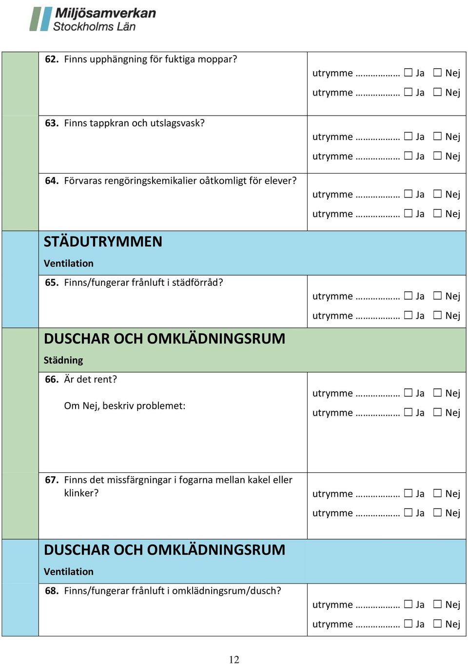 DUSCHAR OCH OMKLÄDNINGSRUM Städning 66. Är det rent? utrymme utrymme utrymme utrymme utrymme utrymme utrymme utrymme 67.