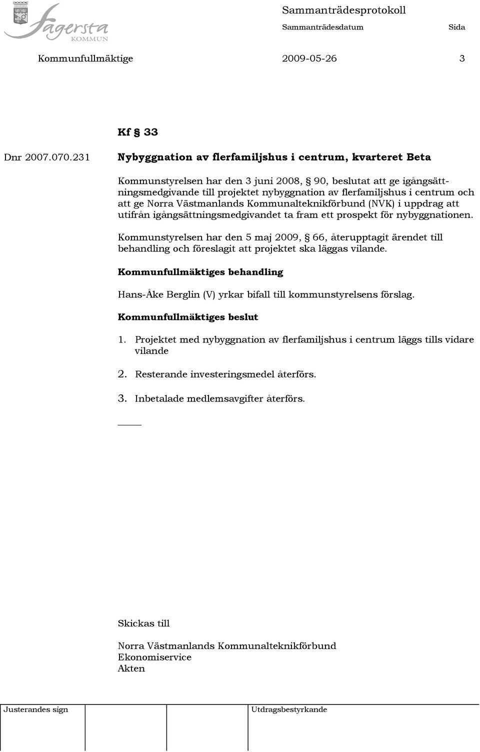 och att ge Norra Västmanlands Kommunalteknikförbund (NVK) i uppdrag att utifrån igångsättningsmedgivandet ta fram ett prospekt för nybyggnationen.