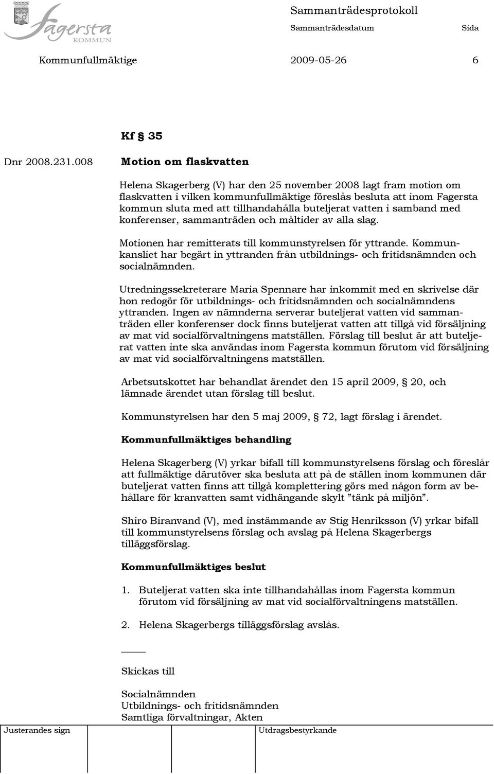 tillhandahålla buteljerat vatten i samband med konferenser, sammanträden och måltider av alla slag. Motionen har remitterats till kommunstyrelsen för yttrande.