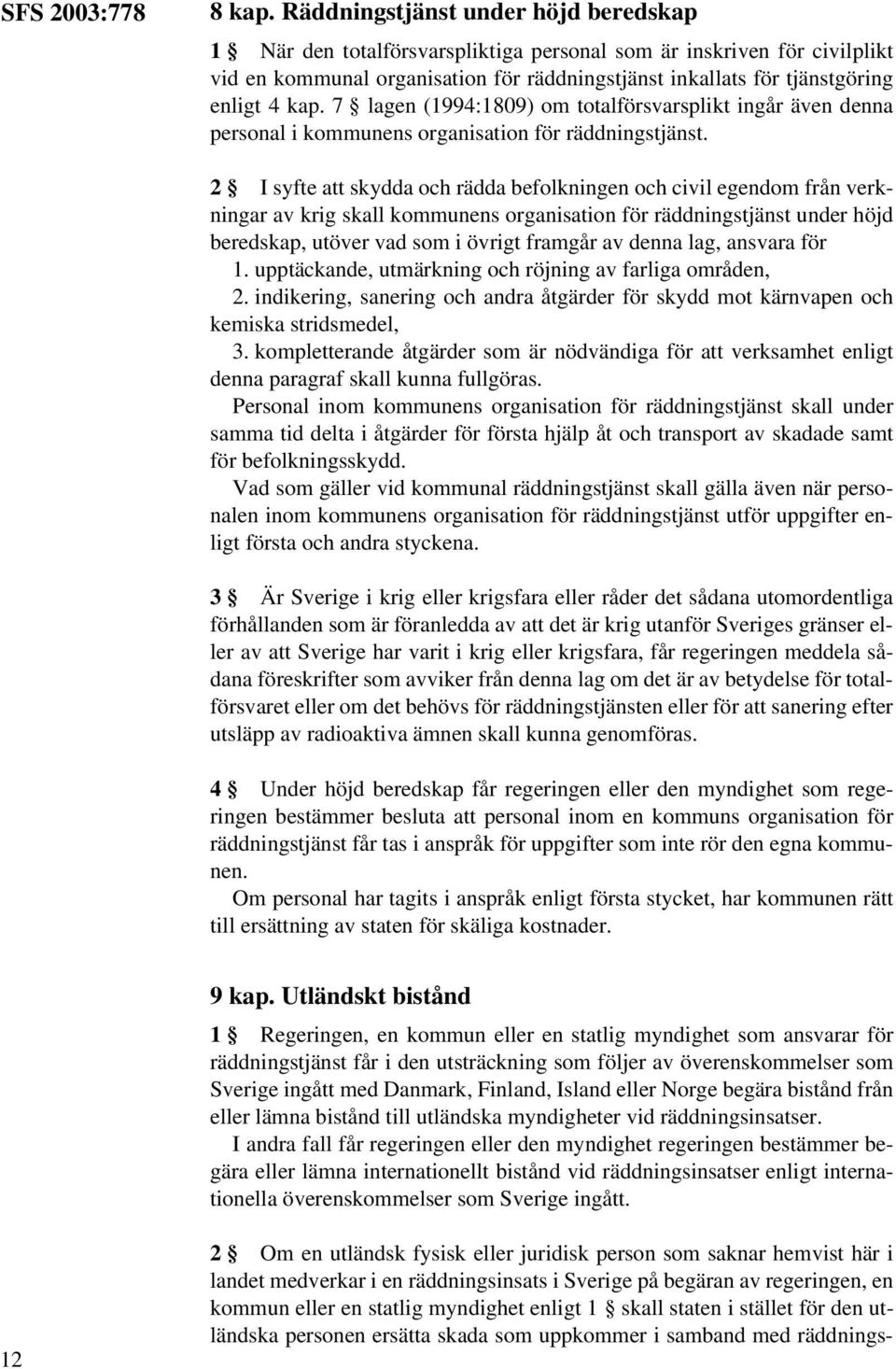 7 lagen (1994:1809) om totalförsvarsplikt ingår även denna personal i kommunens organisation för räddningstjänst.