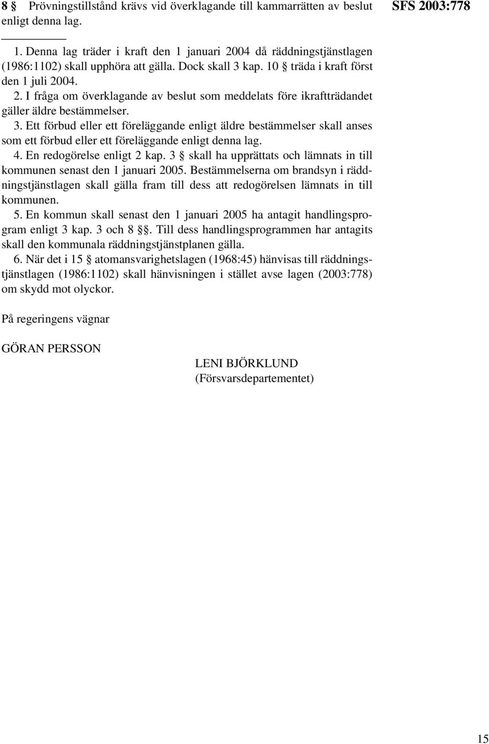 3. Ett förbud eller ett föreläggande enligt äldre bestämmelser skall anses som ett förbud eller ett föreläggande enligt denna lag. 4. En redogörelse enligt 2 kap.