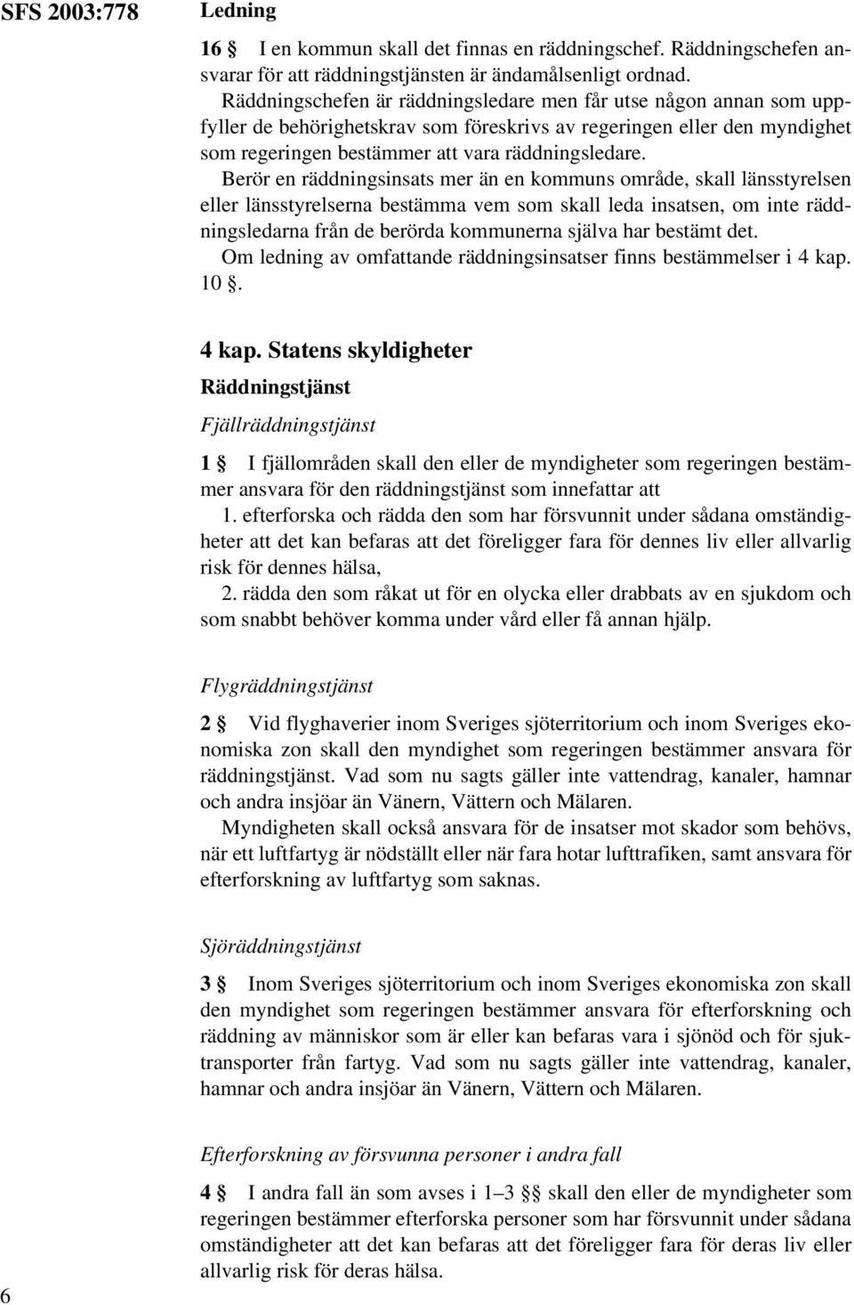 Berör en räddningsinsats mer än en kommuns område, skall länsstyrelsen eller länsstyrelserna bestämma vem som skall leda insatsen, om inte räddningsledarna från de berörda kommunerna själva har