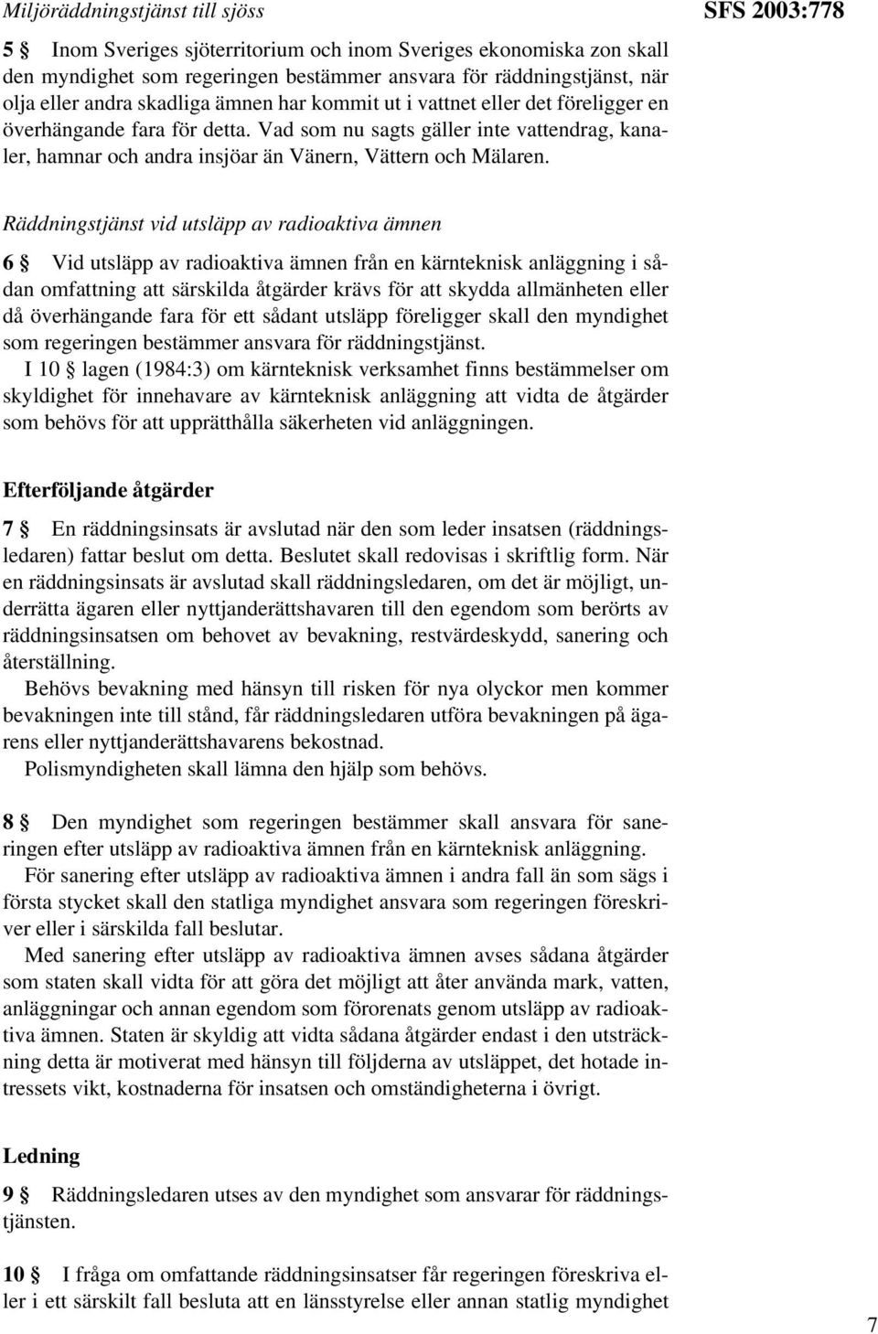 SFS 2003:778 Räddningstjänst vid utsläpp av radioaktiva ämnen 6 Vid utsläpp av radioaktiva ämnen från en kärnteknisk anläggning i sådan omfattning att särskilda åtgärder krävs för att skydda