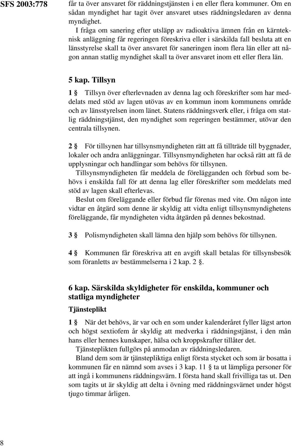 saneringen inom flera län eller att någon annan statlig myndighet skall ta över ansvaret inom ett eller flera län. 5 kap.