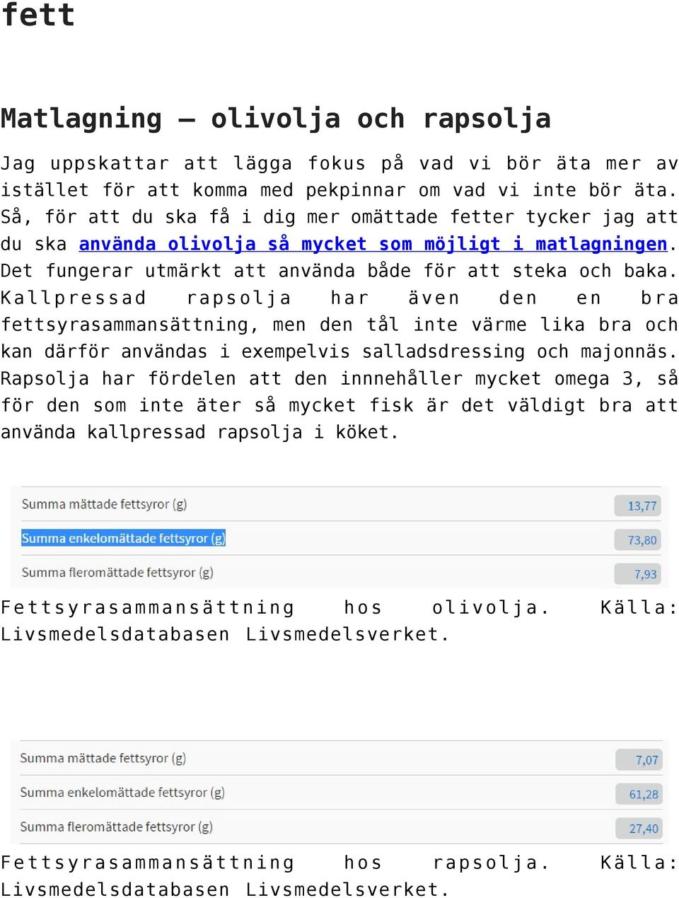 Kallpressad rapsolja har även den en bra fettsyrasammansättning, men den tål inte värme lika bra och kan därför användas i exempelvis salladsdressing och majonnäs.