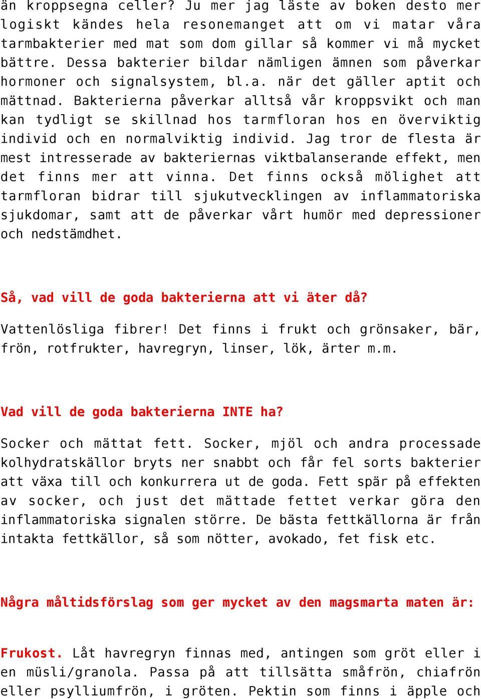Bakterierna påverkar alltså vår kroppsvikt och man kan tydligt se skillnad hos tarmfloran hos en överviktig individ och en normalviktig individ.