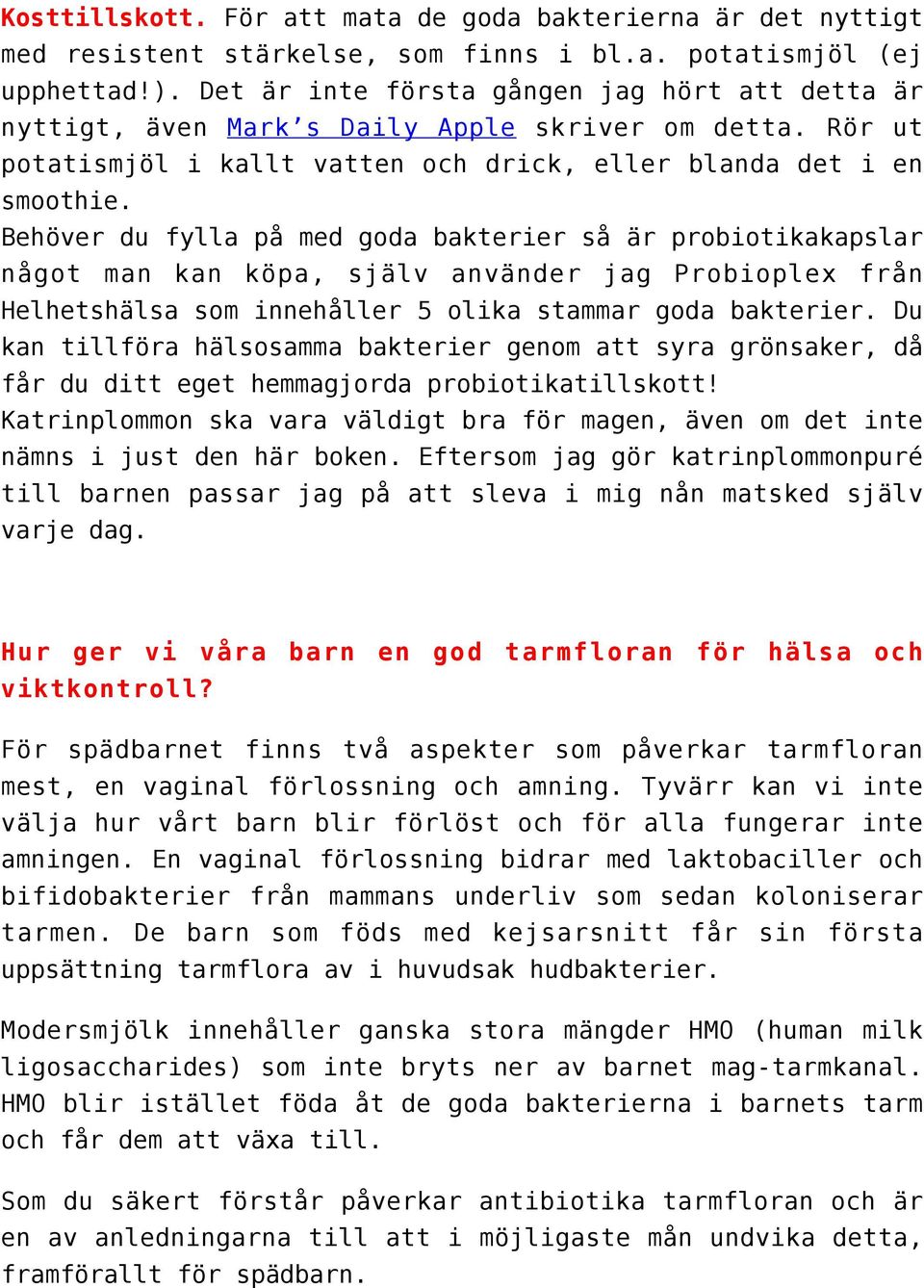 Behöver du fylla på med goda bakterier så är probiotikakapslar något man kan köpa, själv använder jag Probioplex från Helhetshälsa som innehåller 5 olika stammar goda bakterier.