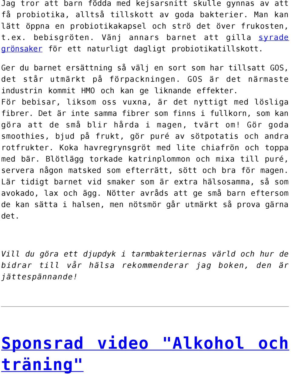 GOS är det närmaste industrin kommit HMO och kan ge liknande effekter. För bebisar, liksom oss vuxna, är det nyttigt med lösliga fibrer.