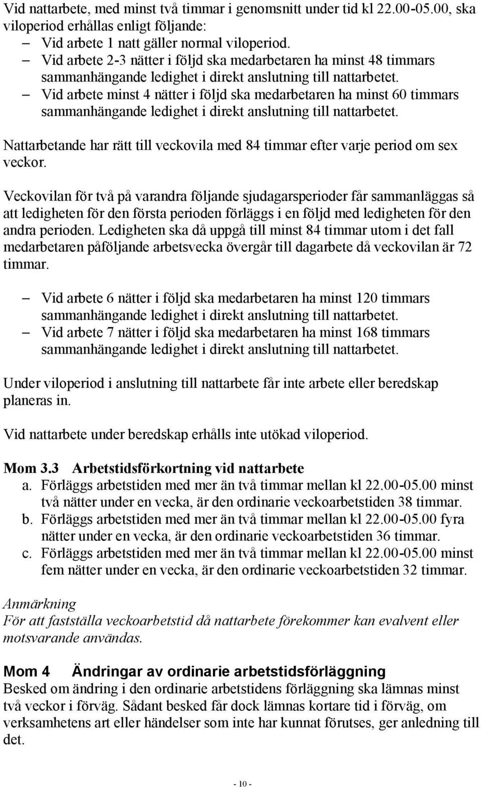 Vid arbete minst 4 nätter i följd ska medarbetaren ha minst 60 timmars sammanhängande ledighet i direkt anslutning till nattarbetet.