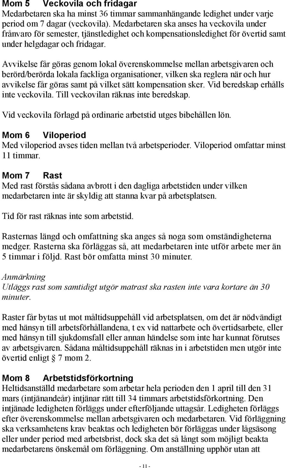 Avvikelse får göras genom lokal överenskommelse mellan arbetsgivaren och berörd/berörda lokala fackliga organisationer, vilken ska reglera när och hur avvikelse får göras samt på vilket sätt