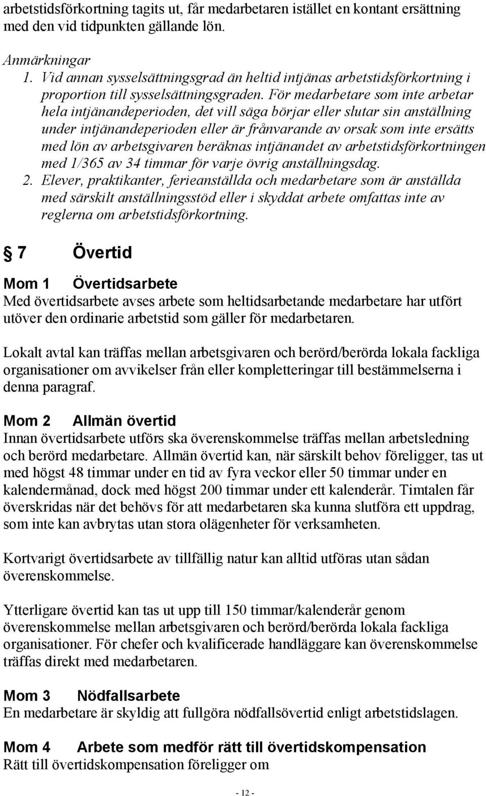 För medarbetare som inte arbetar hela intjänandeperioden, det vill säga börjar eller slutar sin anställning under intjänandeperioden eller är frånvarande av orsak som inte ersätts med lön av
