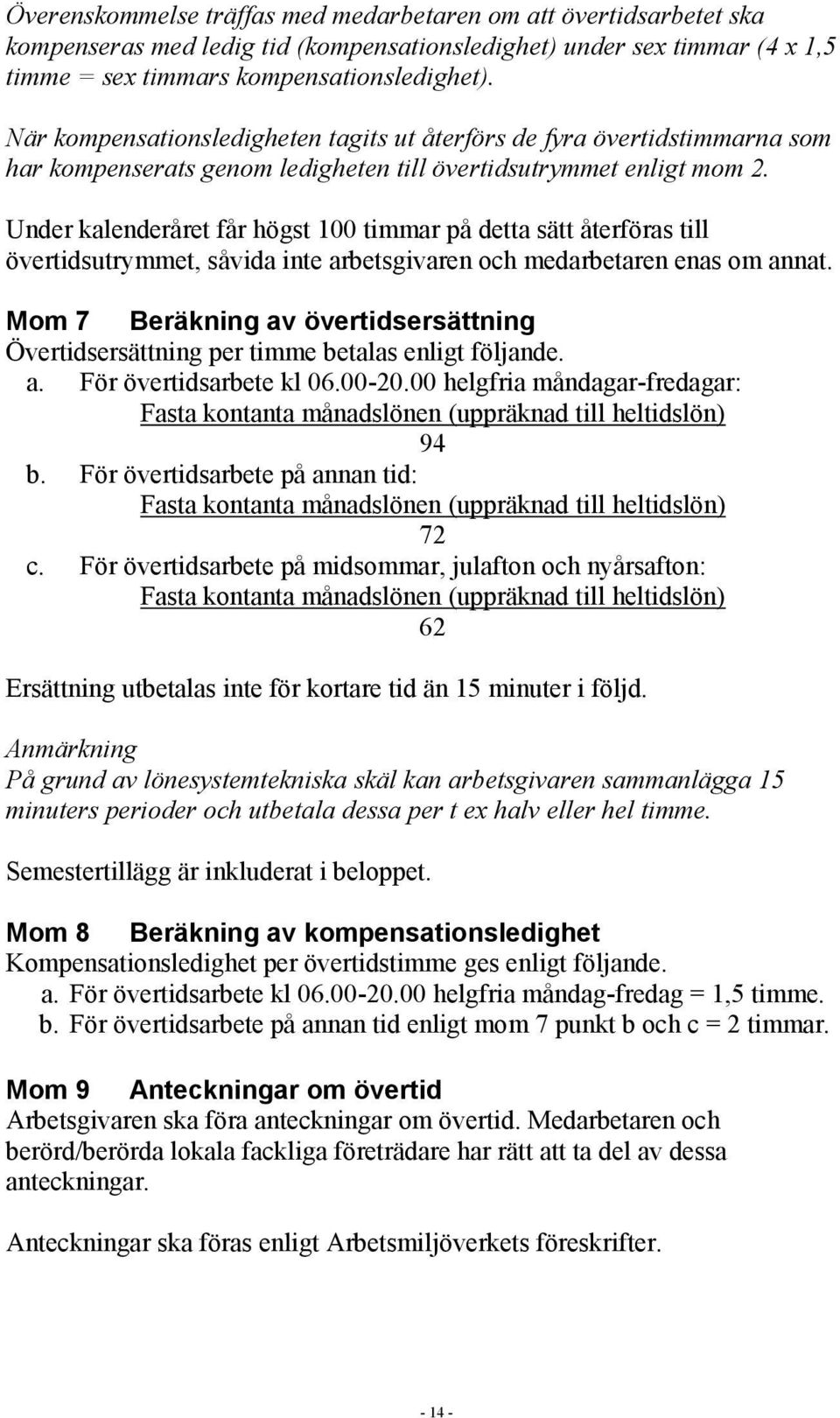 Under kalenderåret får högst 100 timmar på detta sätt återföras till övertidsutrymmet, såvida inte arbetsgivaren och medarbetaren enas om annat.