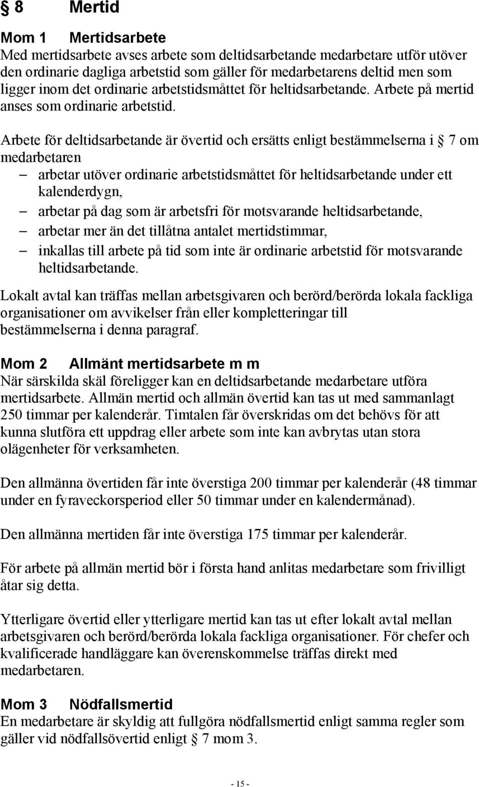 Arbete för deltidsarbetande är övertid och ersätts enligt bestämmelserna i 7 om medarbetaren arbetar utöver ordinarie arbetstidsmåttet för heltidsarbetande under ett kalenderdygn, arbetar på dag som