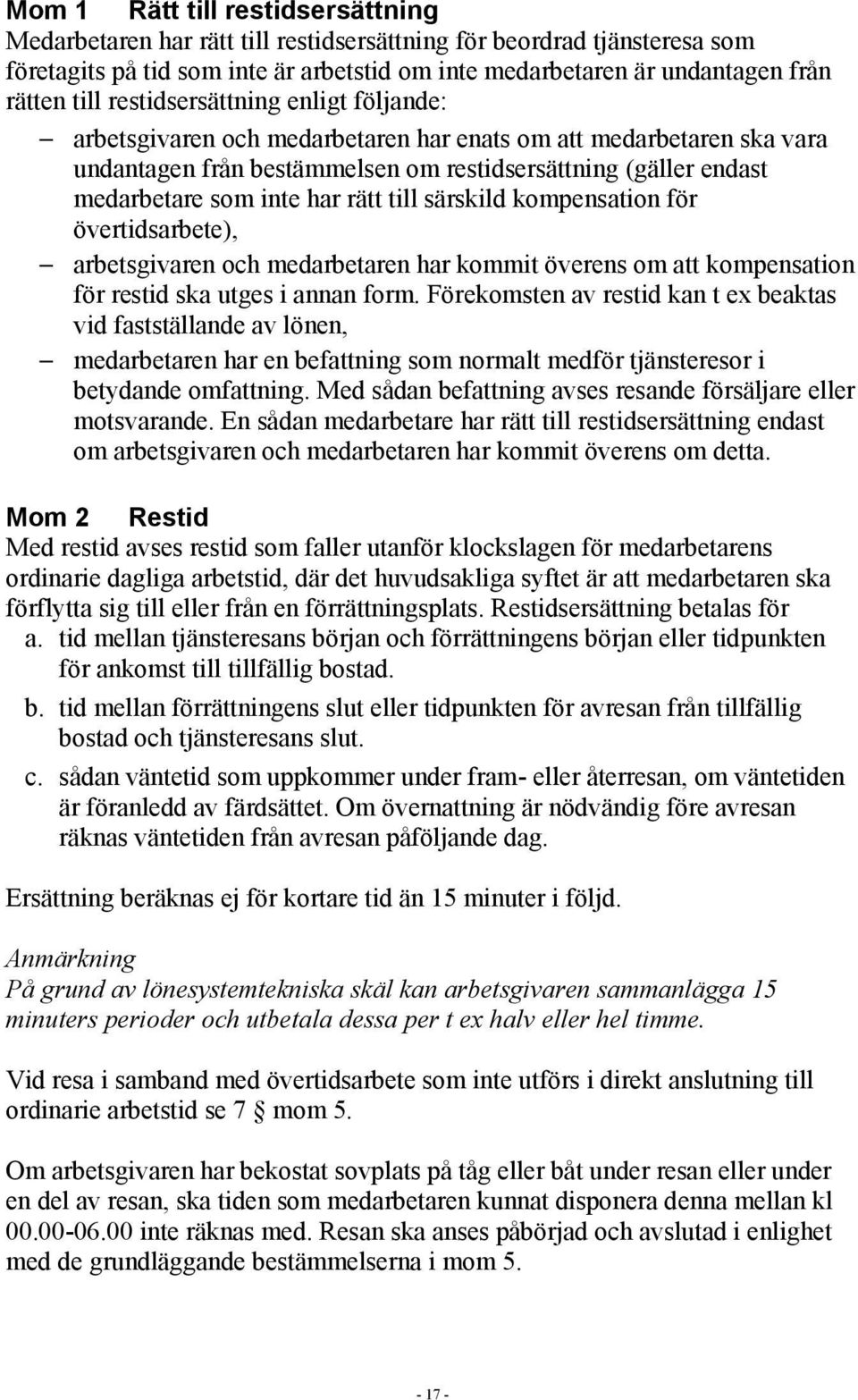 till särskild kompensation för övertidsarbete), arbetsgivaren och medarbetaren har kommit överens om att kompensation för restid ska utges i annan form.