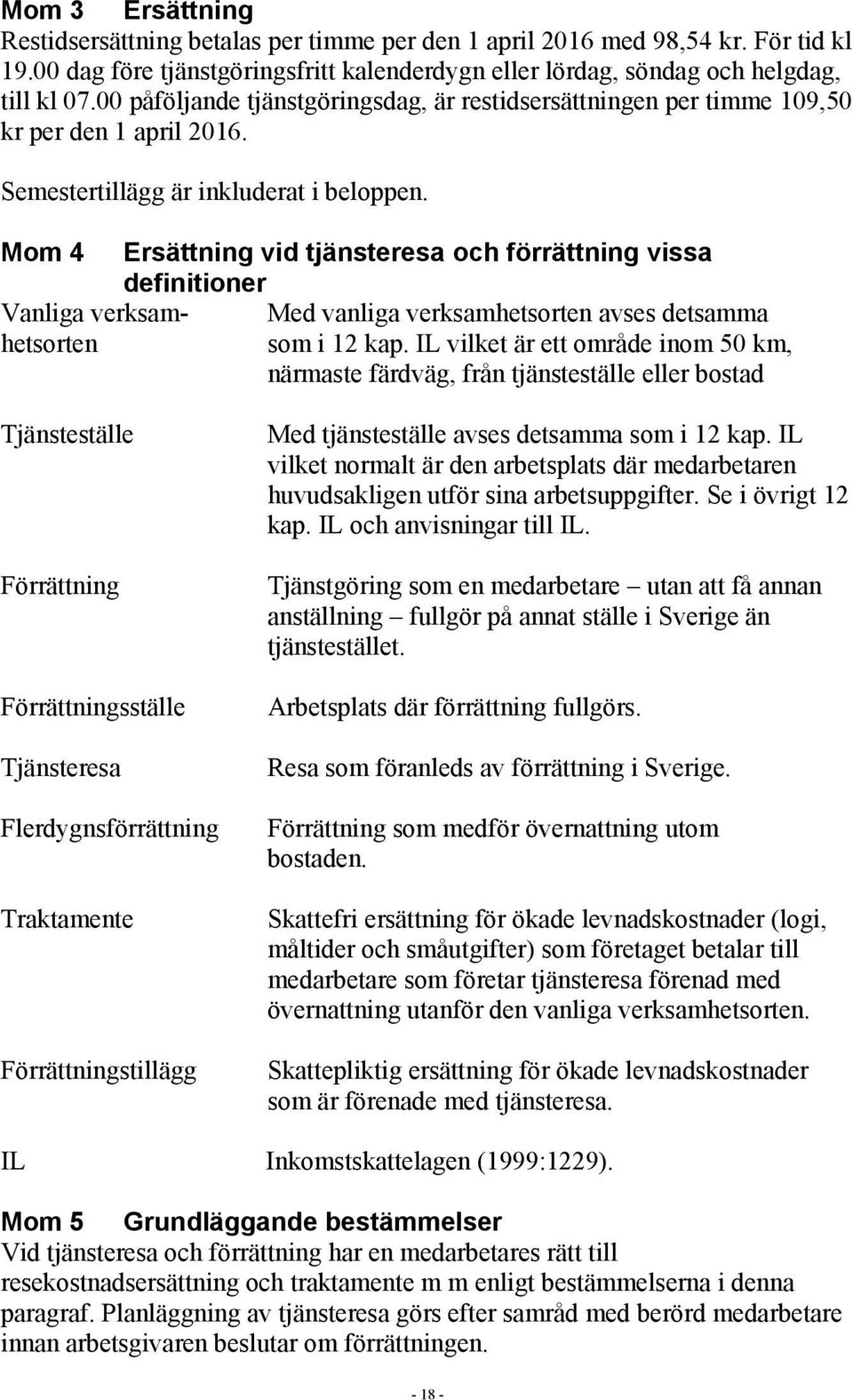 Mom 4 Ersättning vid tjänsteresa och förrättning vissa definitioner Vanliga verksam- Med vanliga verksamhetsorten avses detsamma hetsorten som i 12 kap.
