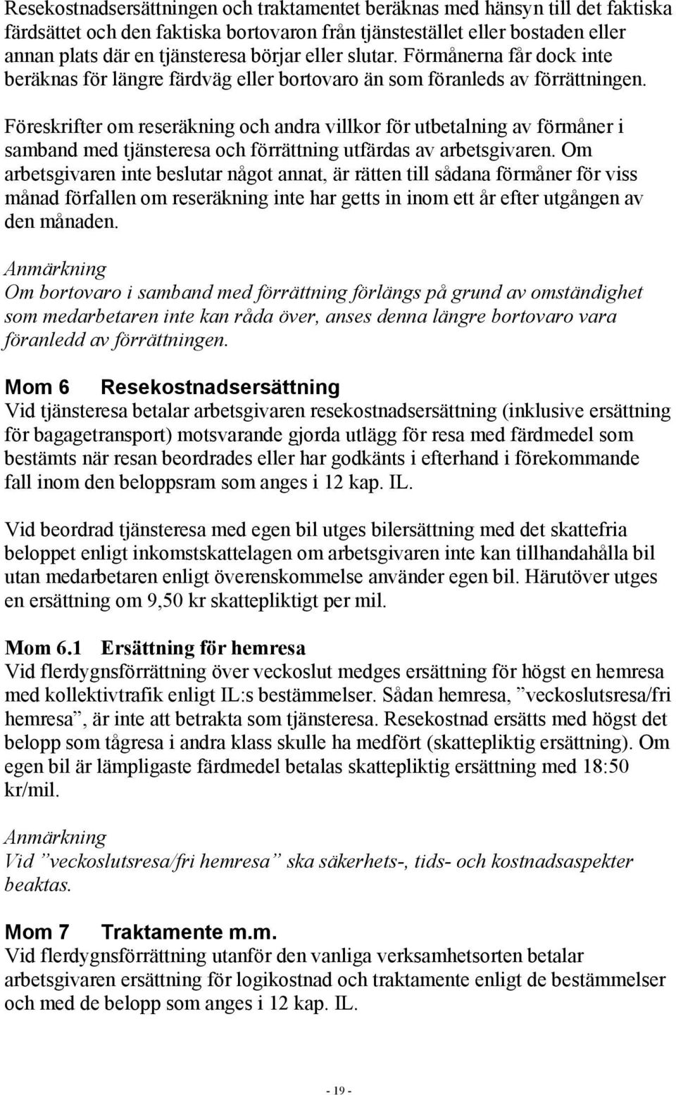 Föreskrifter om reseräkning och andra villkor för utbetalning av förmåner i samband med tjänsteresa och förrättning utfärdas av arbetsgivaren.