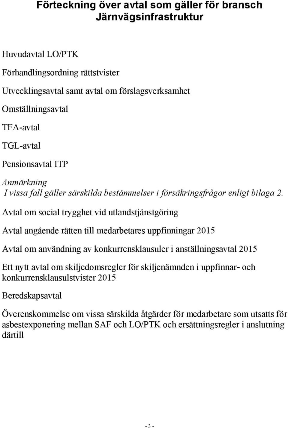 Avtal om social trygghet vid utlandstjänstgöring Avtal angående rätten till medarbetares uppfinningar 2015 Avtal om användning av konkurrensklausuler i anställningsavtal 2015 Ett nytt avtal om