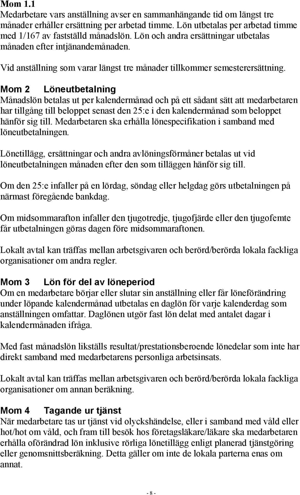 Mom 2 Löneutbetalning Månadslön betalas ut per kalendermånad och på ett sådant sätt att medarbetaren har tillgång till beloppet senast den 25:e i den kalendermånad som beloppet hänför sig till.