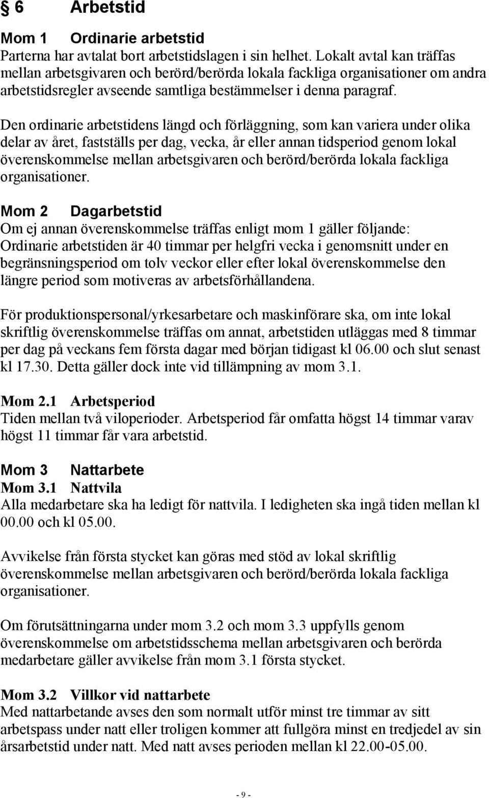Den ordinarie arbetstidens längd och förläggning, som kan variera under olika delar av året, fastställs per dag, vecka, år eller annan tidsperiod genom lokal överenskommelse mellan arbetsgivaren och