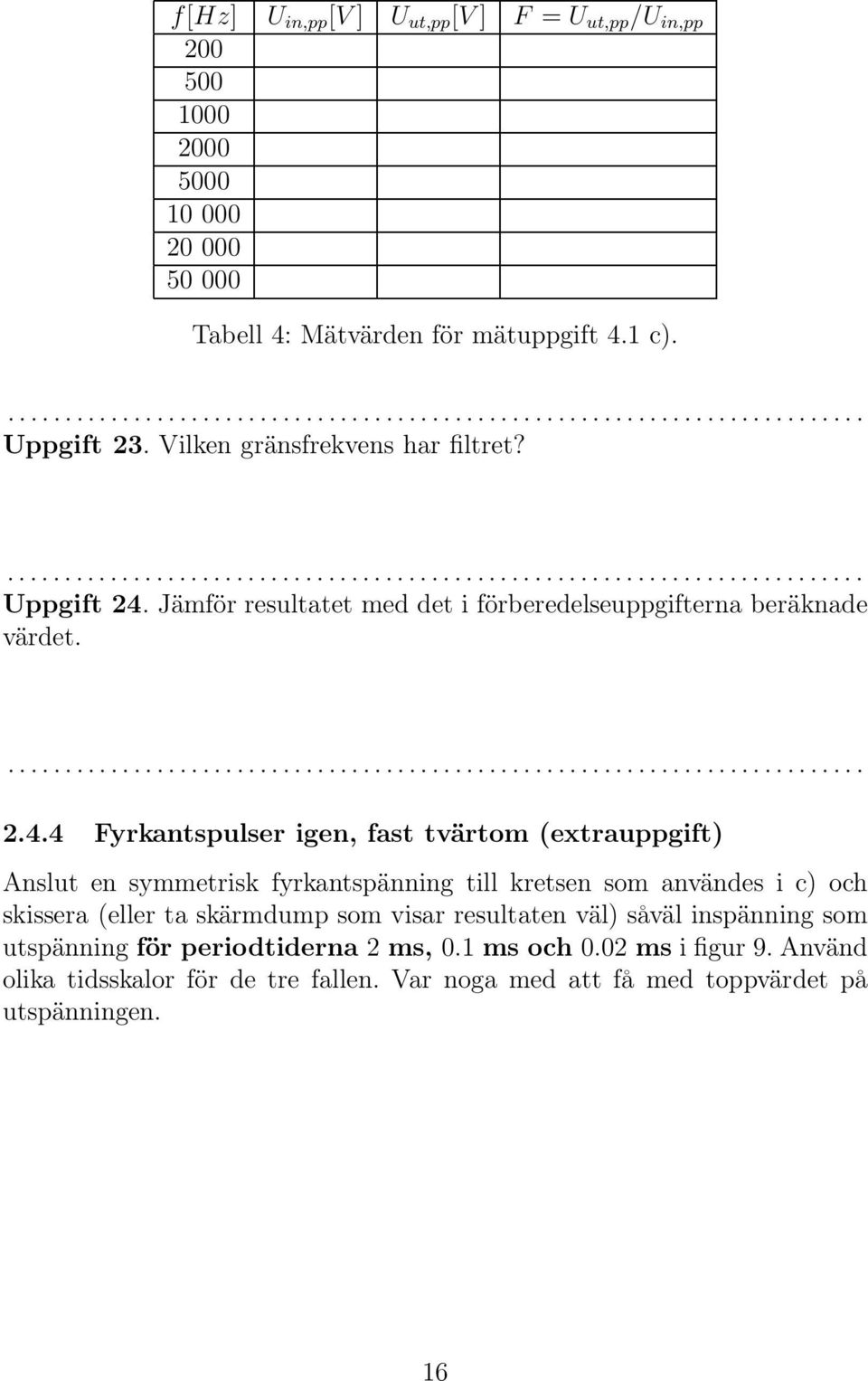 Jämför resultatet med det i förberedelseuppgifterna beräknade värdet.... 2.4.