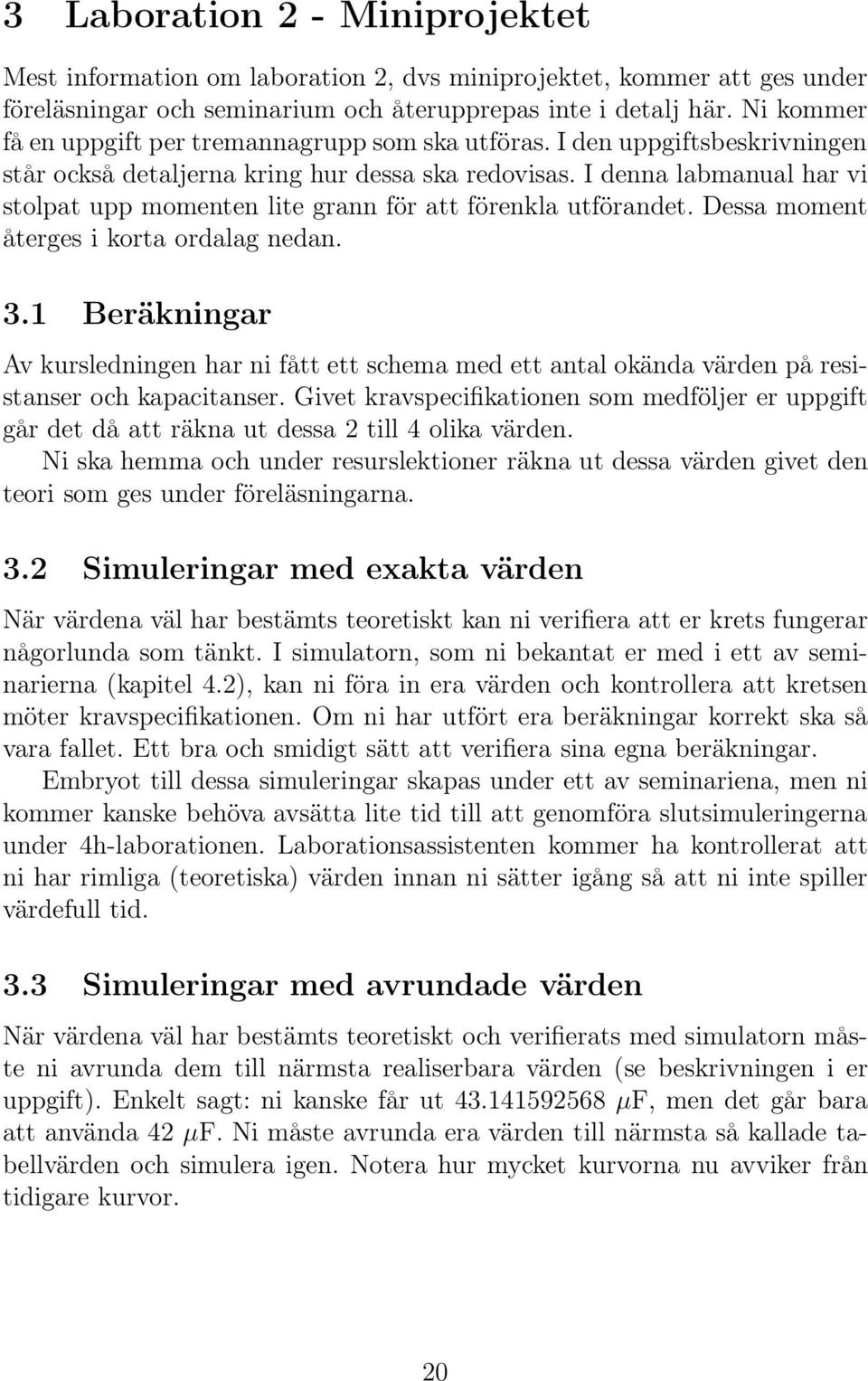I denna labmanual har vi stolpat upp momenten lite grann för att förenkla utförandet. Dessa moment återges i korta ordalag nedan. 3.