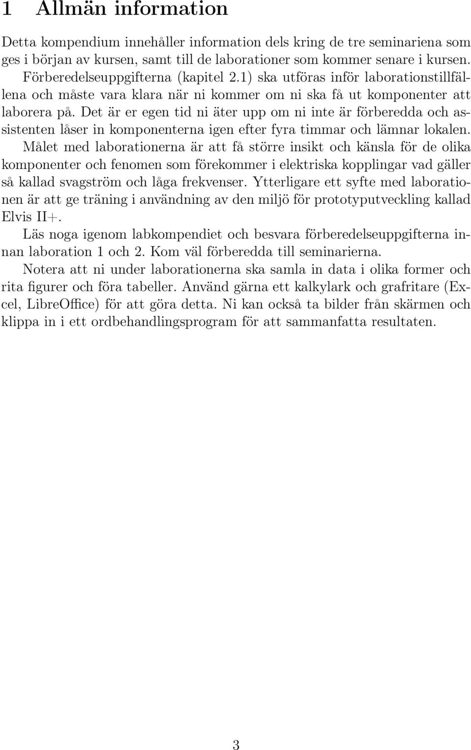 Det är er egen tid ni äter upp om ni inte är förberedda och assistenten låser in komponenterna igen efter fyra timmar och lämnar lokalen.