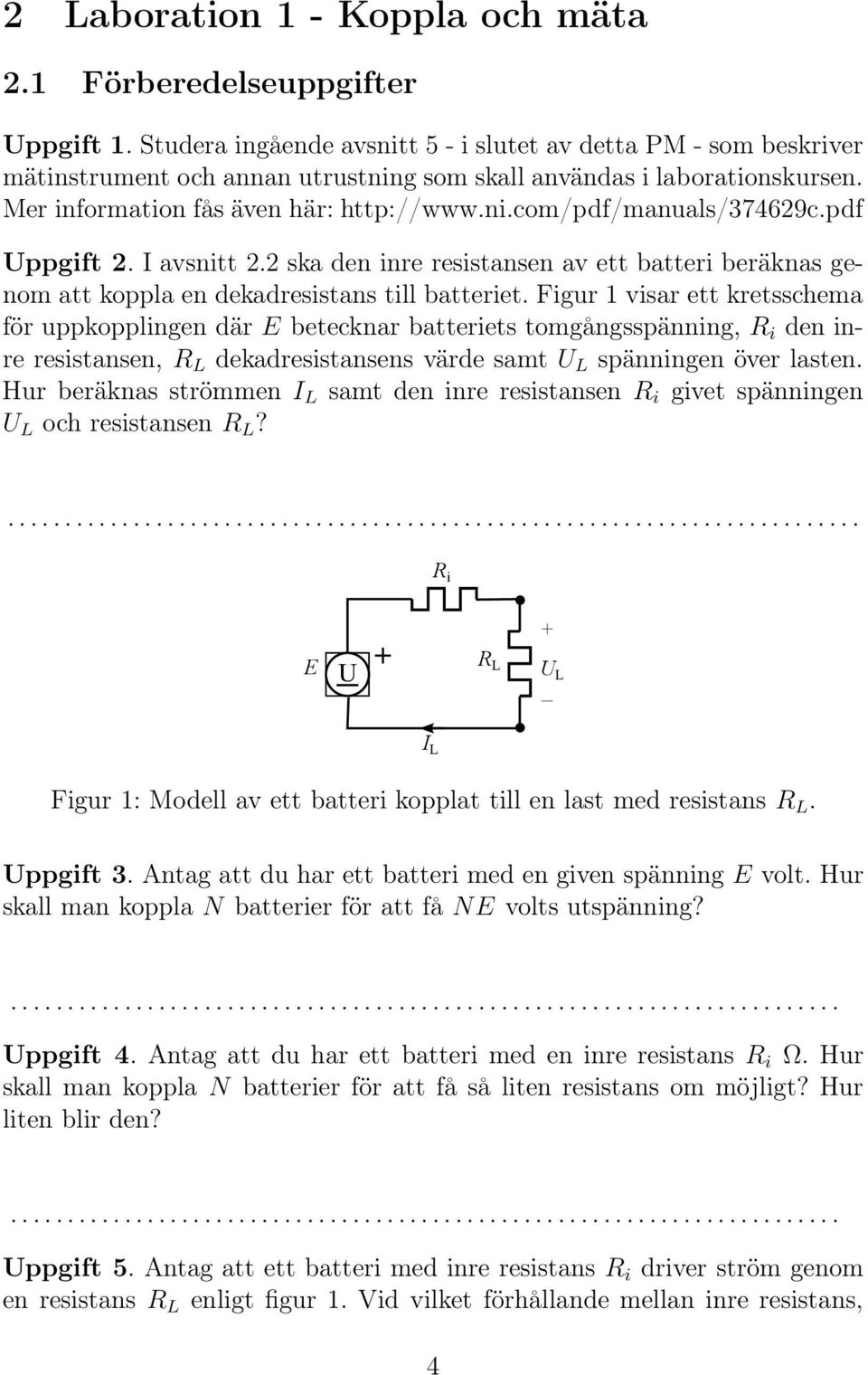 pdf Uppgift 2. I avsnitt 2.2 ska den inre resistansen av ett batteri beräknas genom att koppla en dekadresistans till batteriet.