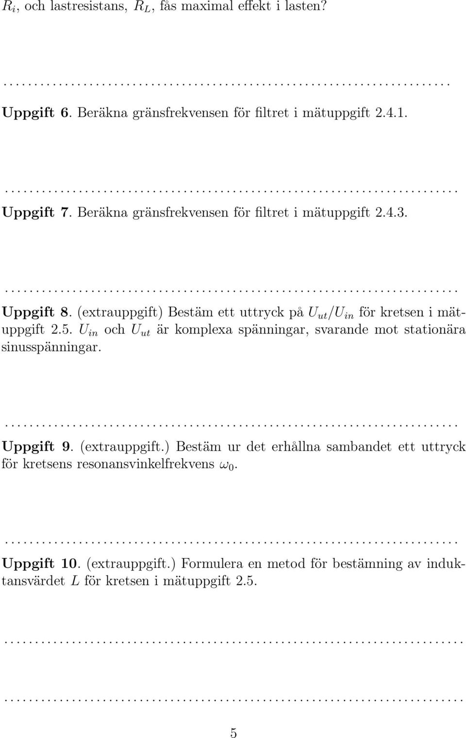 U in och U ut är komplexa spänningar, svarande mot stationära sinusspänningar.... Uppgift 9. (extrauppgift.