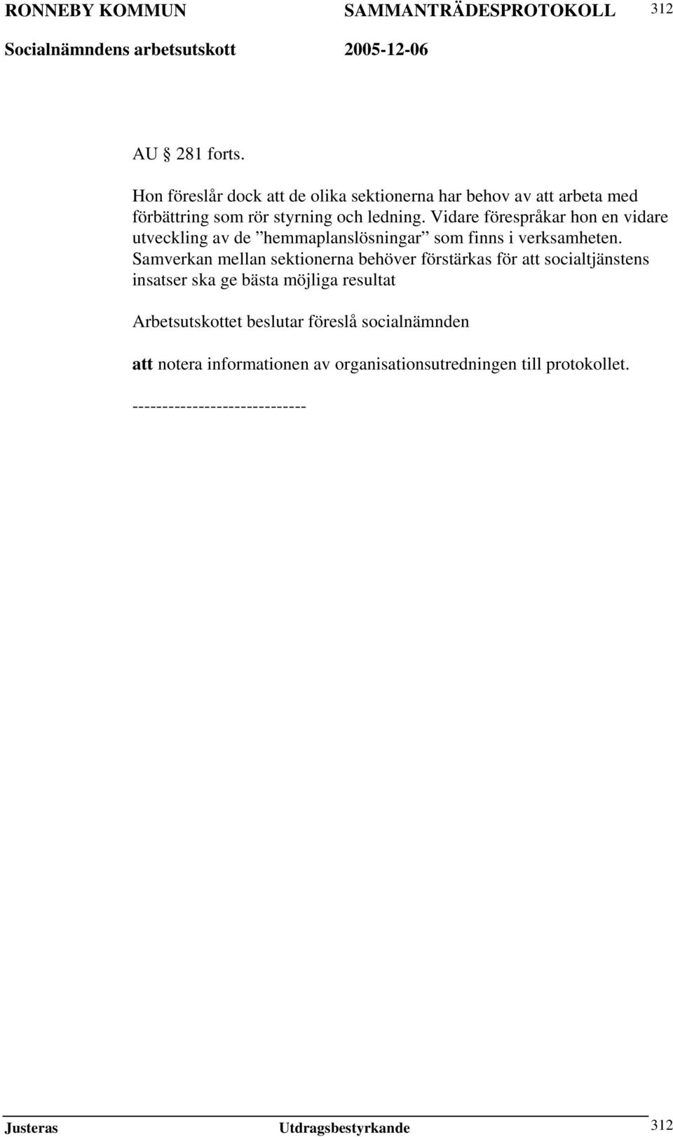 Vidare förespråkar hon en vidare utveckling av de hemmaplanslösningar som finns i verksamheten.