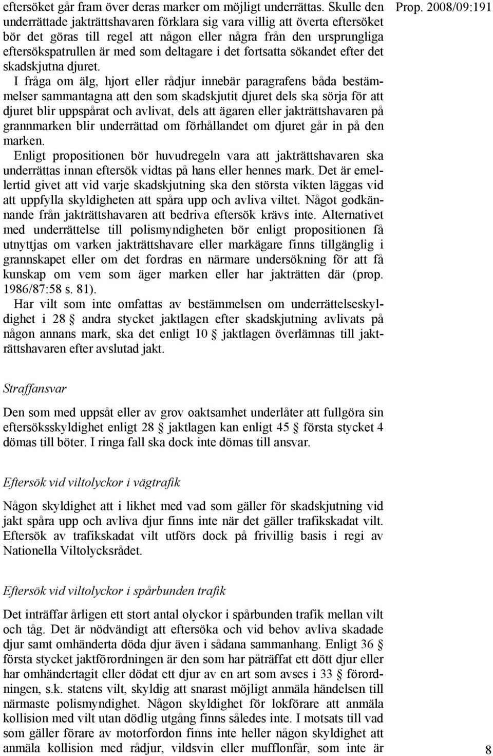 det fortsatta sökandet efter det skadskjutna djuret.