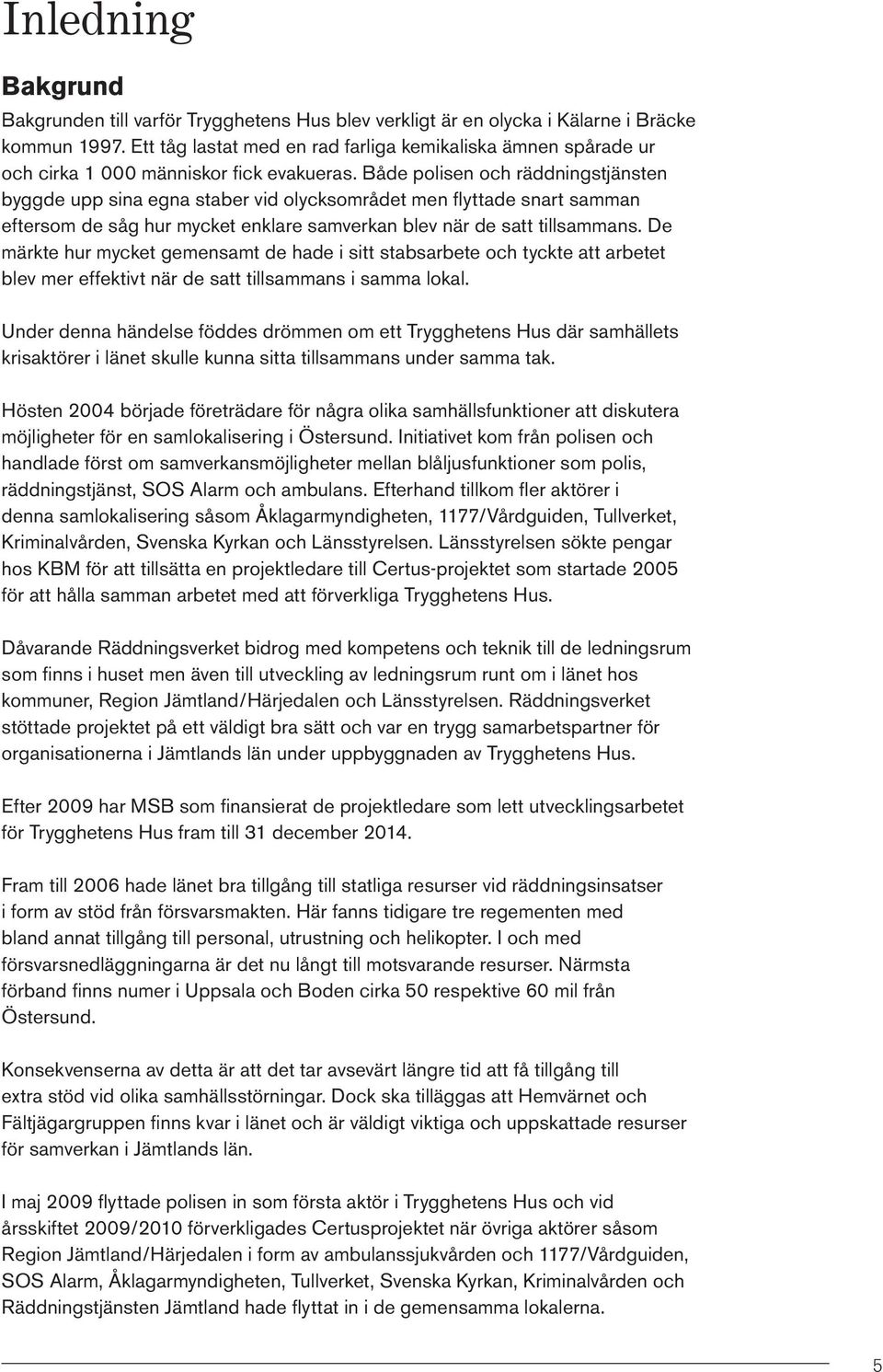 Både polisen och räddningstjänsten byggde upp sina egna staber vid olycksområdet men flyttade snart samman eftersom de såg hur mycket enklare samverkan blev när de satt tillsammans.