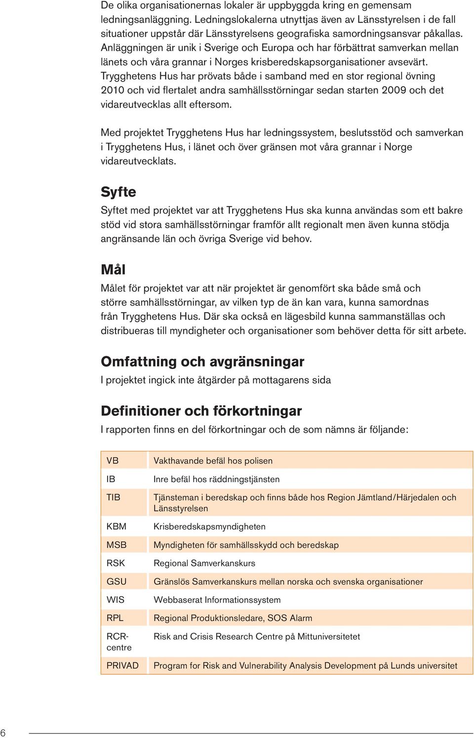 Anläggningen är unik i Sverige och Europa och har förbättrat samverkan mellan länets och våra grannar i Norges krisberedskapsorganisationer avsevärt.