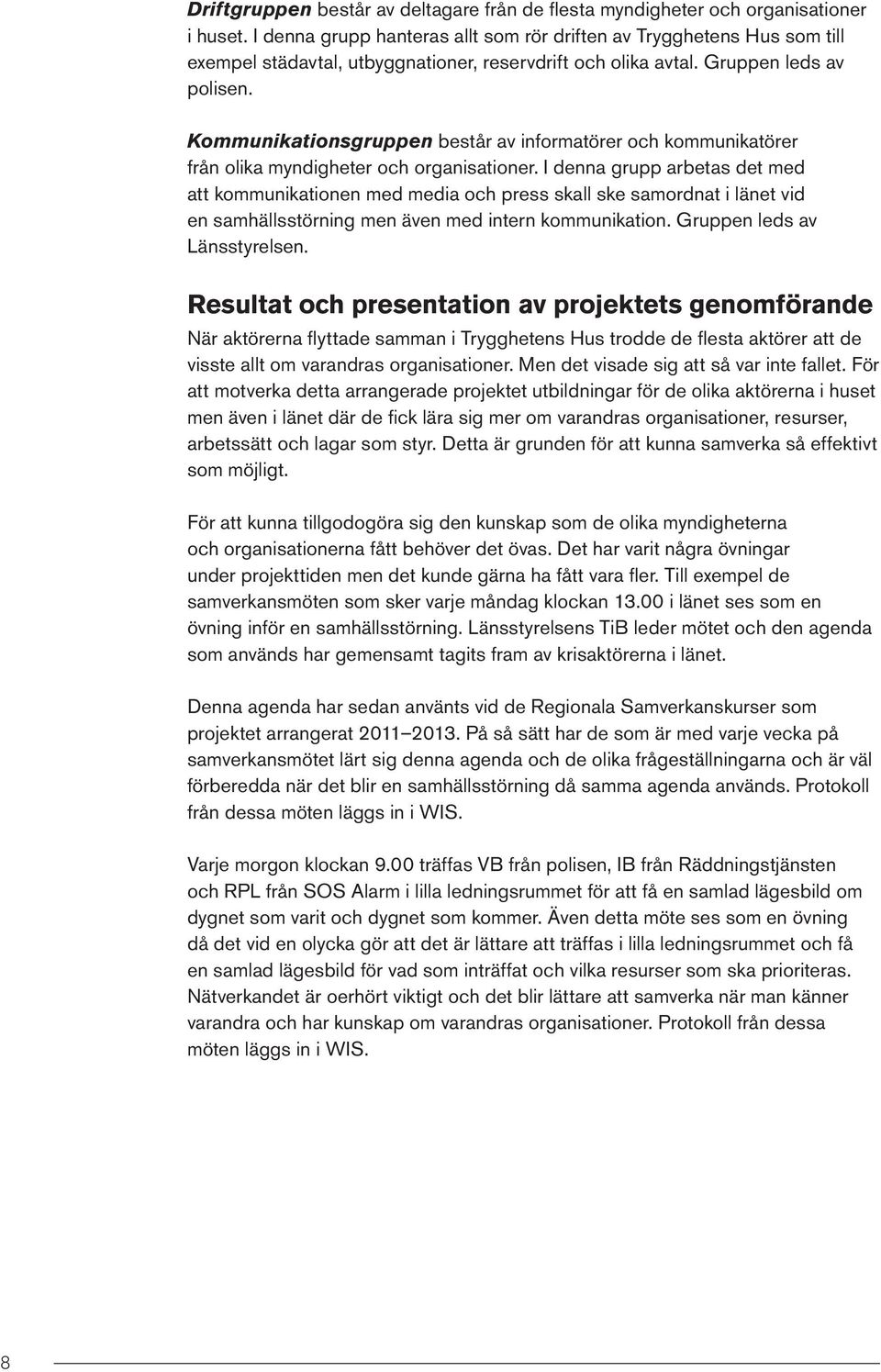 Kommunikationsgruppen består av informatörer och kommunikatörer från olika myndigheter och organisationer.