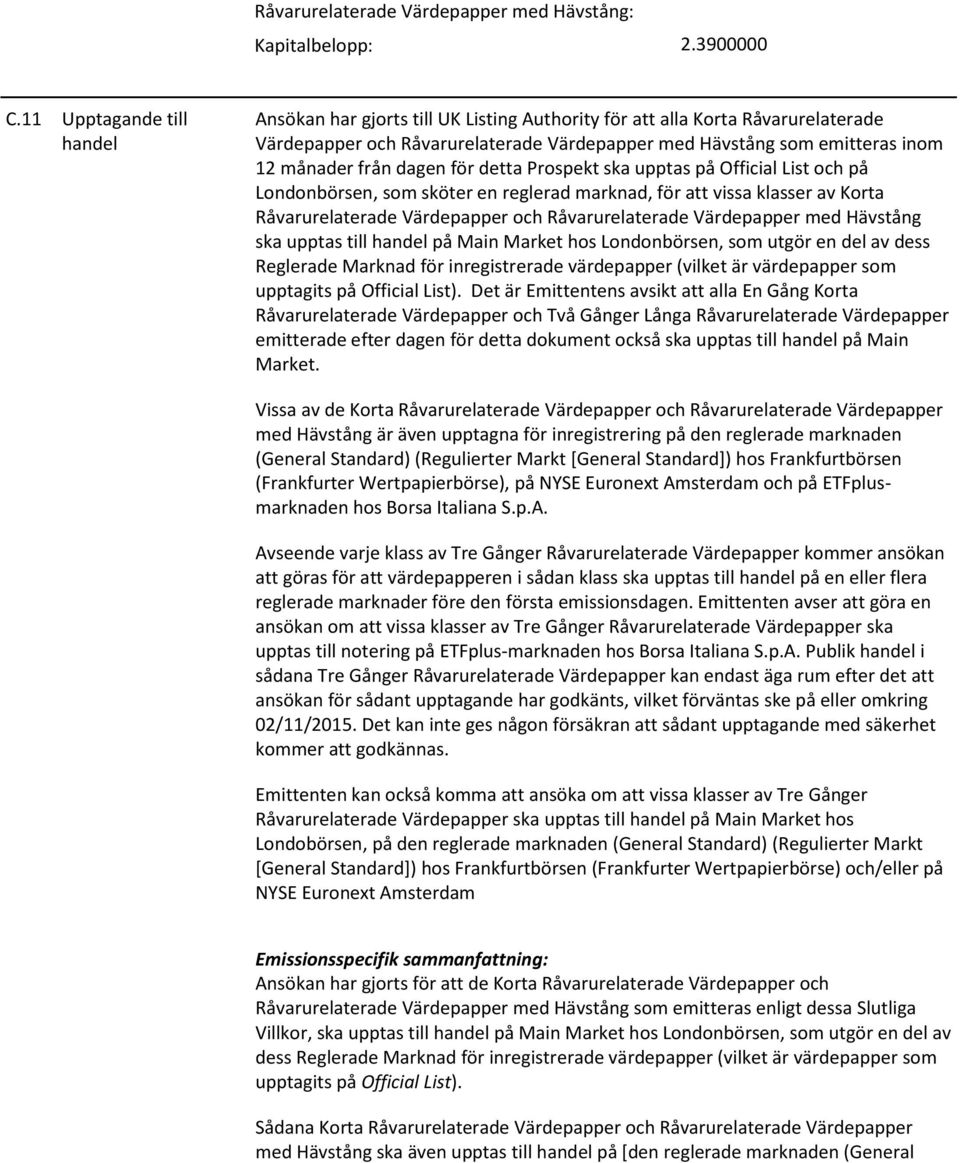dagen för detta Prospekt ska upptas på Official List och på Londonbörsen, som sköter en reglerad marknad, för att vissa klasser av Korta Råvarurelaterade Värdepapper och Råvarurelaterade Värdepapper