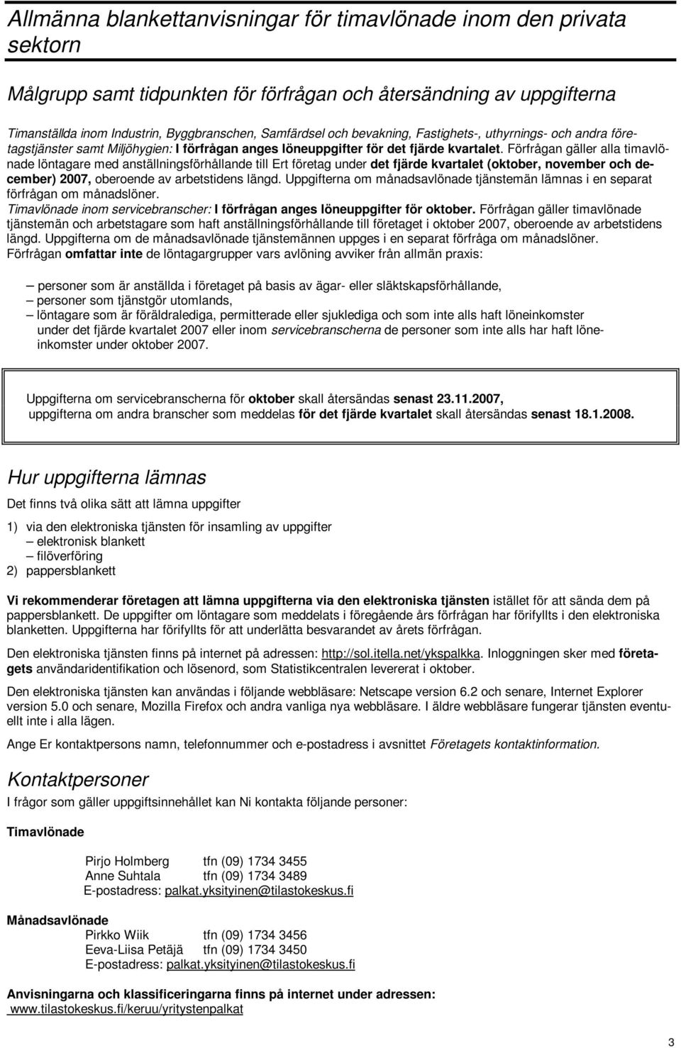 Förfrågan gäller alla timavlönade löntagare med anställningsförhållande till Ert företag under det fjärde kvartalet (oktober, november och december) 2007, oberoende av arbetstidens längd.