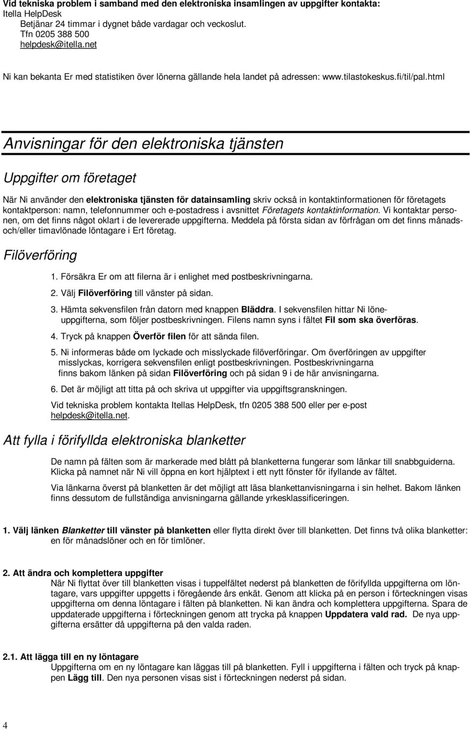 html Anvisningar för den elektroniska tjänsten Uppgifter om företaget När Ni använder den elektroniska tjänsten för datainsamling skriv också in kontaktinformationen för företagets kontaktperson: