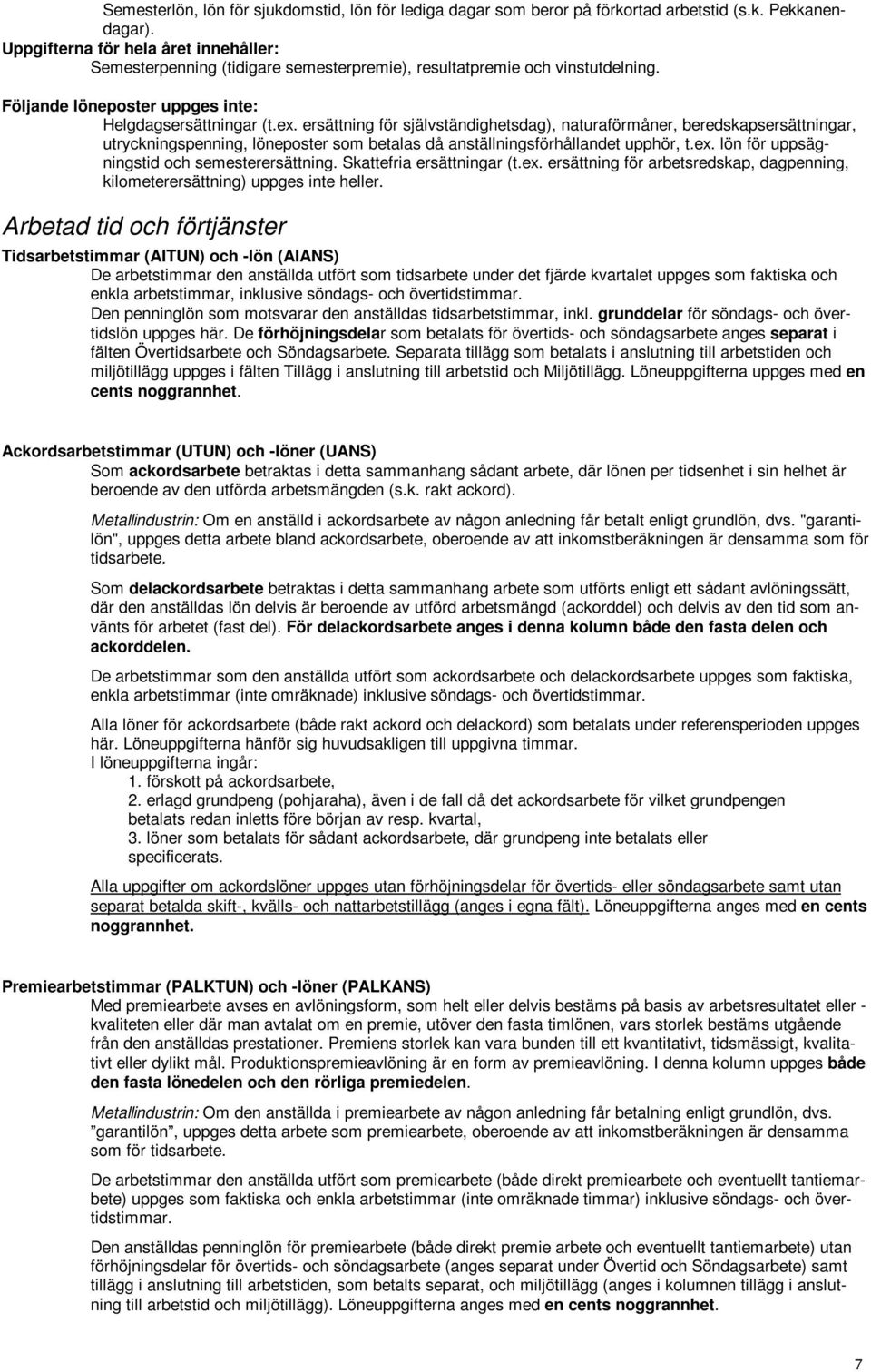 ersättning för självständighetsdag), naturaförmåner, beredskapsersättningar, utryckningspenning, löneposter som betalas då anställningsförhållandet upphör, t.ex.