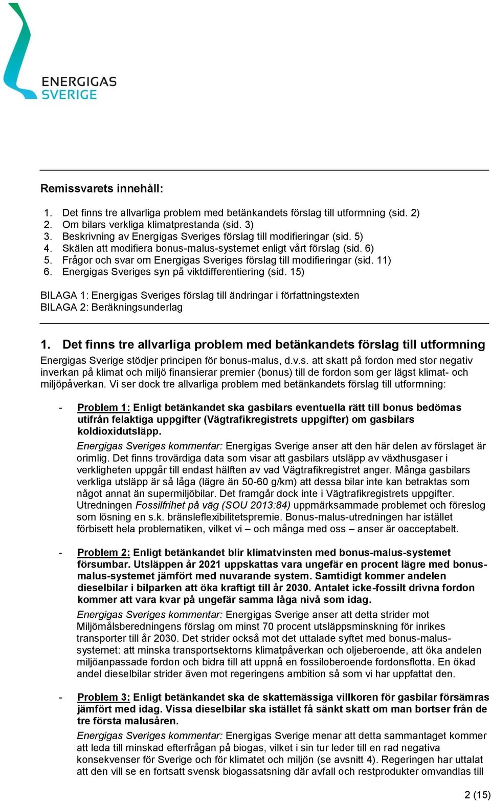 Frågor och svar om Energigas Sveriges förslag till modifieringar (sid. 11) 6. Energigas Sveriges syn på viktdifferentiering (sid.