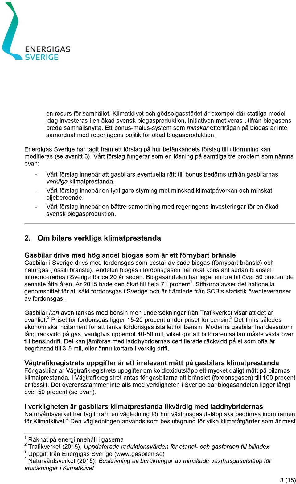 Energigas Sverige har tagit fram ett förslag på hur betänkandets förslag till utformning kan modifieras (se avsnitt 3).