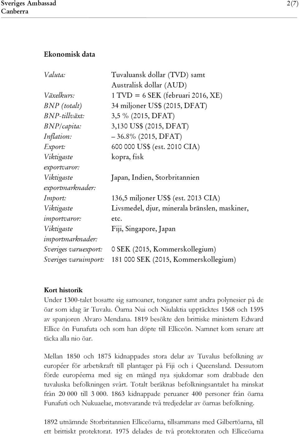 2010 CIA) kopra, fisk exportvaror: Japan, Indien, Storbritannien exportmarknader: Import: 136,5 miljoner US$ (est. 2013 CIA) importvaror: Livsmedel, djur, minerala bränslen, maskiner, etc.