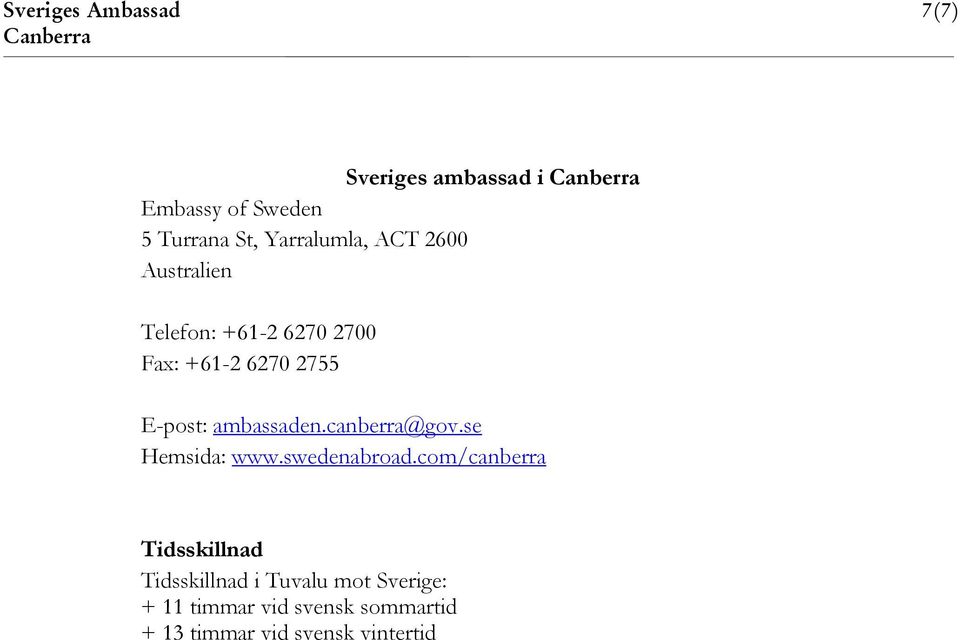 E-post: ambassaden.canberra@gov.se Hemsida: www.swedenabroad.