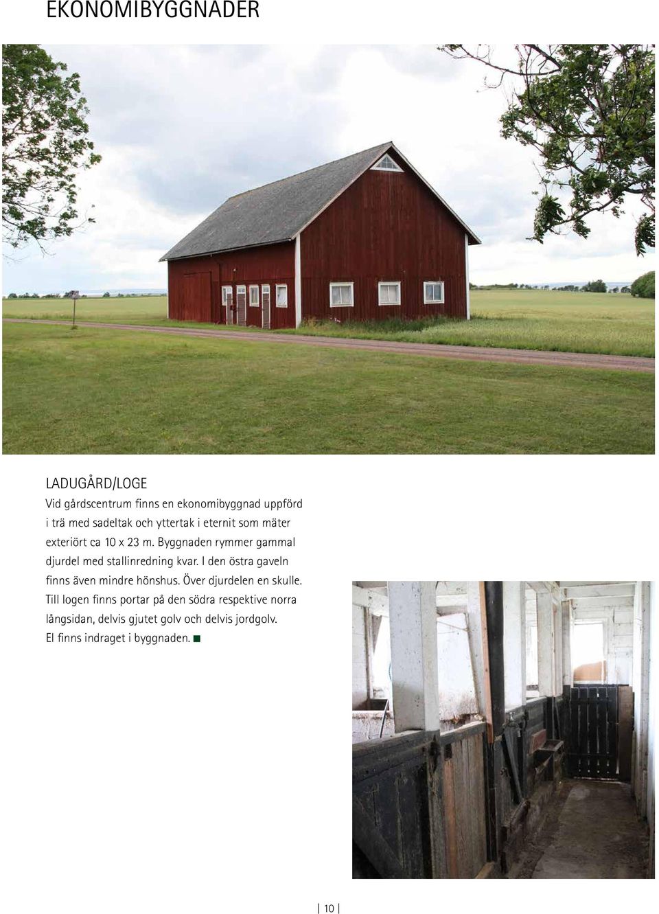 Byggnaden rymmer gammal djurdel med stallinredning kvar. I den östra gaveln finns även mindre hönshus.