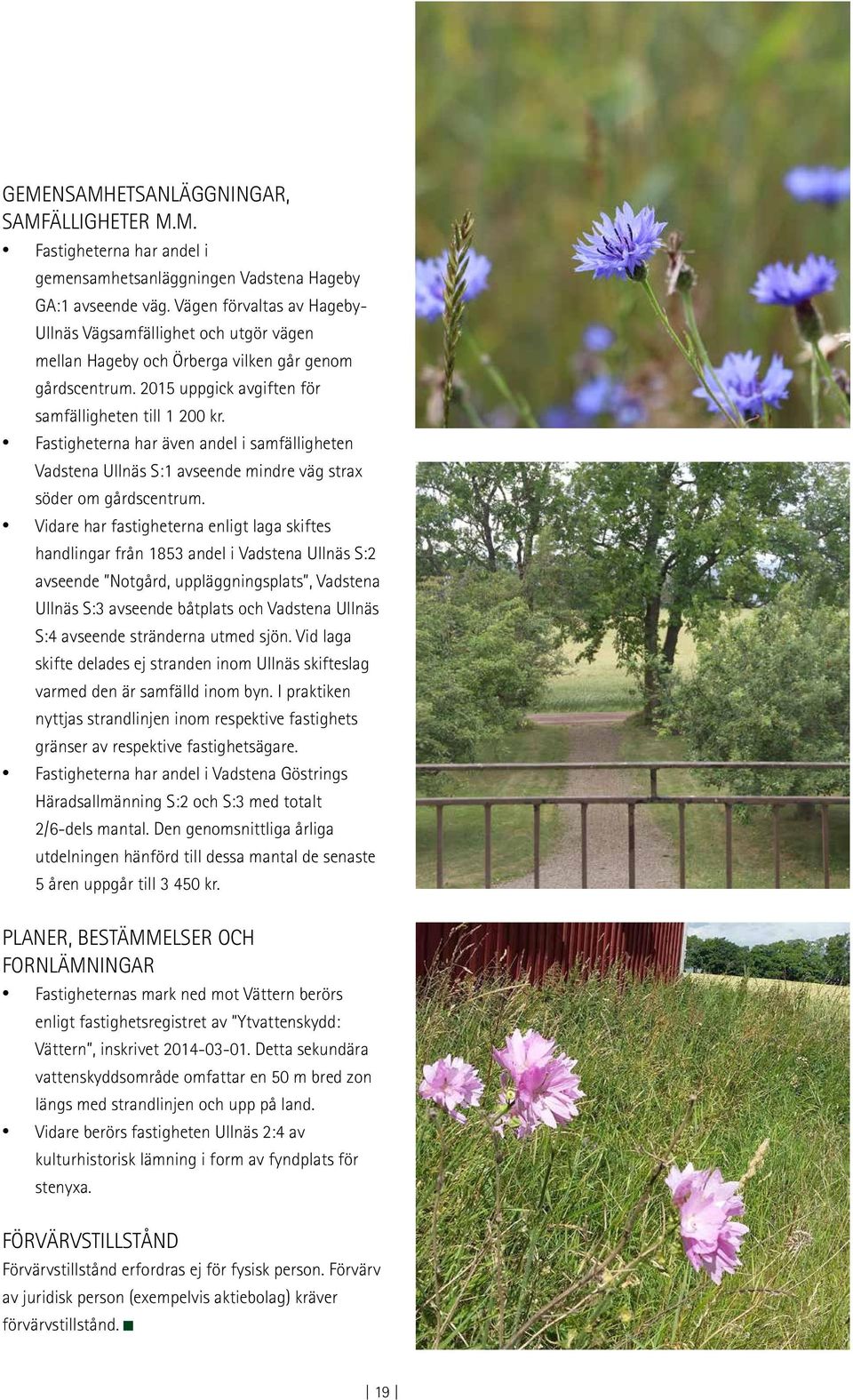 Fastigheterna har även andel i samfälligheten Vadstena Ullnäs S:1 avseende mindre väg strax söder om gårdscentrum.