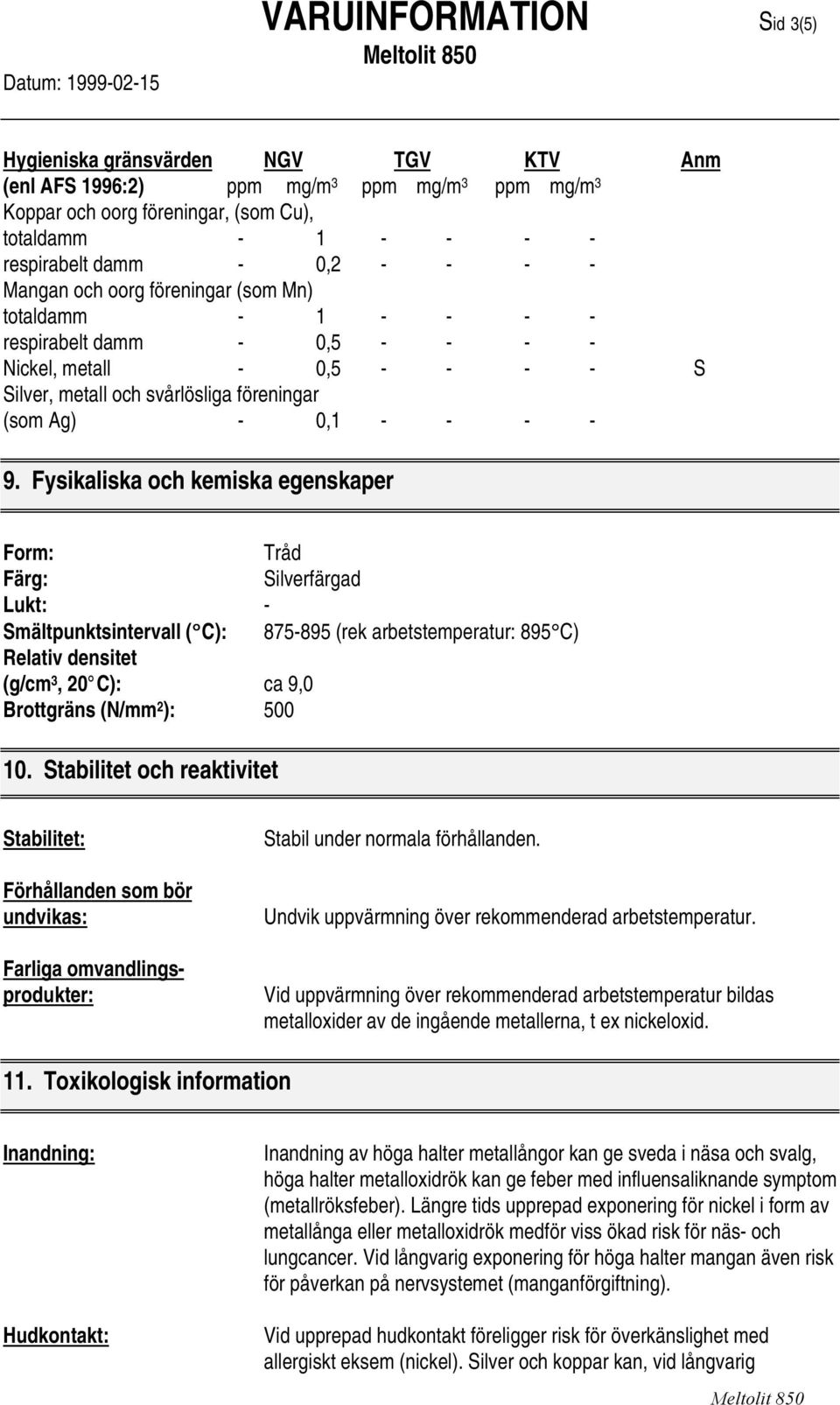 Fysikaliska och kemiska egenskaper Form: Tråd Färg: Silverfärgad Lukt: - Smältpunktsintervall ( C): 875-895 (rek arbetstemperatur: 895 C) Relativ densitet (g/cm 3, 20 C): ca 9,0 Brottgräns (N/mm 2 ):