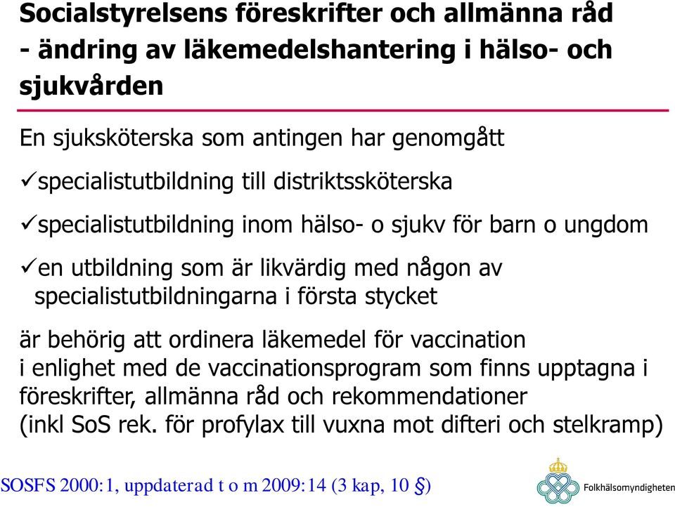 specialistutbildningarna i första stycket är behörig att ordinera läkemedel för vaccination i enlighet med de vaccinationsprogram som finns upptagna i