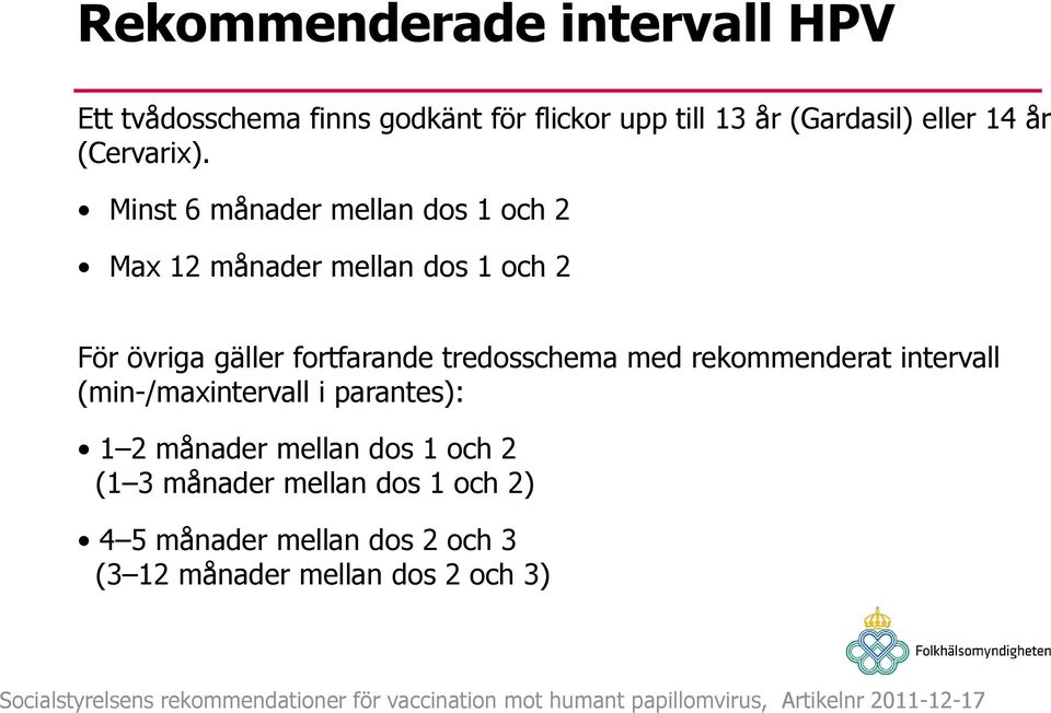 intervall (min-/maxintervall i parantes): 1 2 månader mellan dos 1 och 2 (1 3 månader mellan dos 1 och 2) 4 5 månader mellan dos