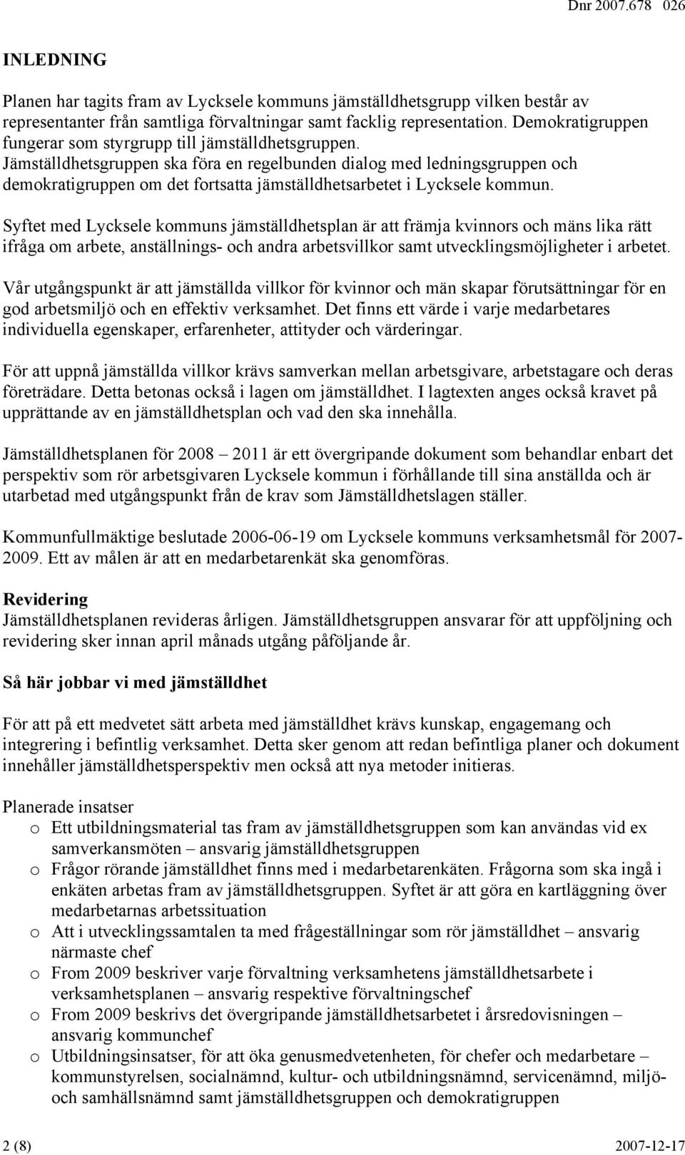 Jämställdhetsgruppen ska föra en regelbunden dialog med ledningsgruppen och demokratigruppen om det fortsatta jämställdhetsarbetet i Lycksele kommun.