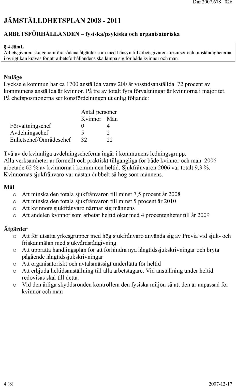 72 procent av kommunens anställda är kvinnor. På tre av totalt fyra förvaltningar är kvinnorna i majoritet.